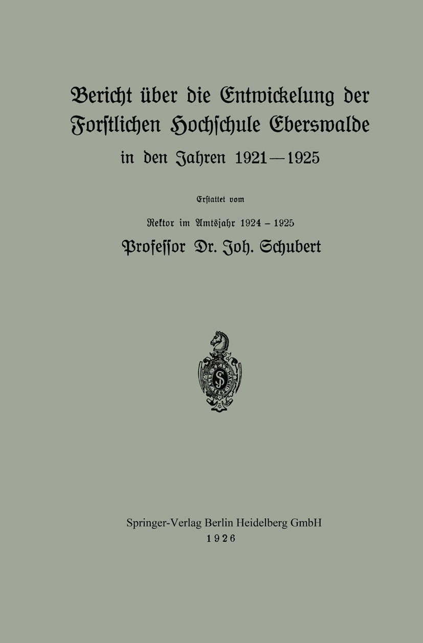 Titlebook: Bericht über die Entwickelung der Forstlichen Hochschule Eberswalde in den Jahren 1921–1925; Joh. Schubert Book 1926 Springer-Verlag Berli Titlebook: Bericht über die Entwickelung der Forstlichen Hochschule Eberswalde in den Jahren 1921–1925; Joh. Schubert Book 1926 Springer-Verlag Berli