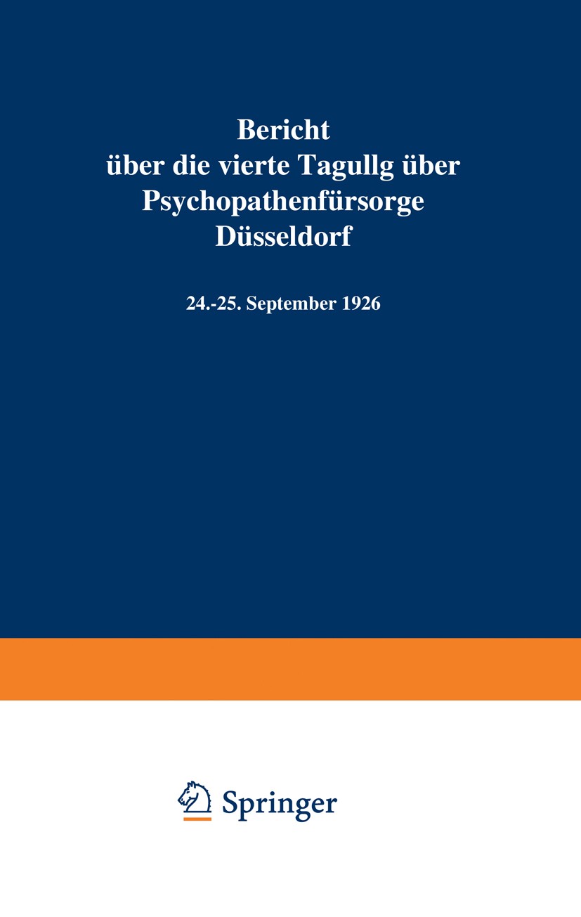 Titlebook: Bericht über die vierte Tagung über Psychopathenfürsorge Düsseldorf; 24.–25. September 19 Deutschen Verein zur Fürsorge für jugendliche Psy Titlebook: Bericht über die vierte Tagung über Psychopathenfürsorge Düsseldorf; 24.–25. September 19 Deutschen Verein zur Fürsorge für jugendliche Psy