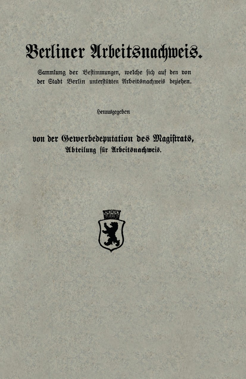Titlebook: Berliner Arbeitsnachweis; Sammlung der Bestimm Gewerbedeputation des Magistrats, Abteilung für Ar Book 1913 Springer-Verlag Berlin Heidelbe Titlebook: Berliner Arbeitsnachweis; Sammlung der Bestimm Gewerbedeputation des Magistrats, Abteilung für Ar Book 1913 Springer-Verlag Berlin Heidelbe