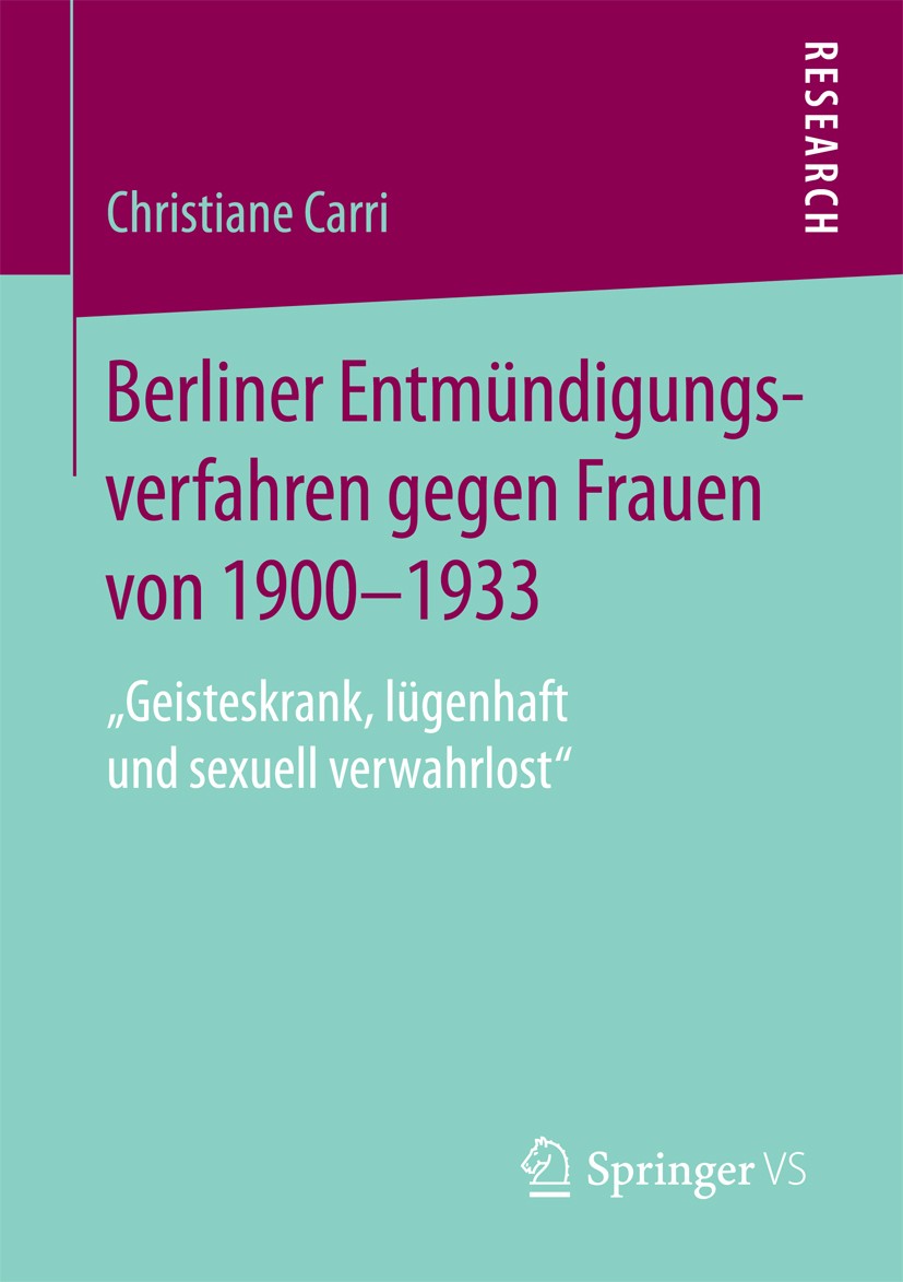 Titlebook: Berliner Entmündigungsverfahren gegen Frauen von 1900-1933; „Geisteskrank, lügen Christiane Carri Book 2018 Springer Fachmedien Wiesbaden G Titlebook: Berliner Entmündigungsverfahren gegen Frauen von 1900-1933; „Geisteskrank, lügen Christiane Carri Book 2018 Springer Fachmedien Wiesbaden G