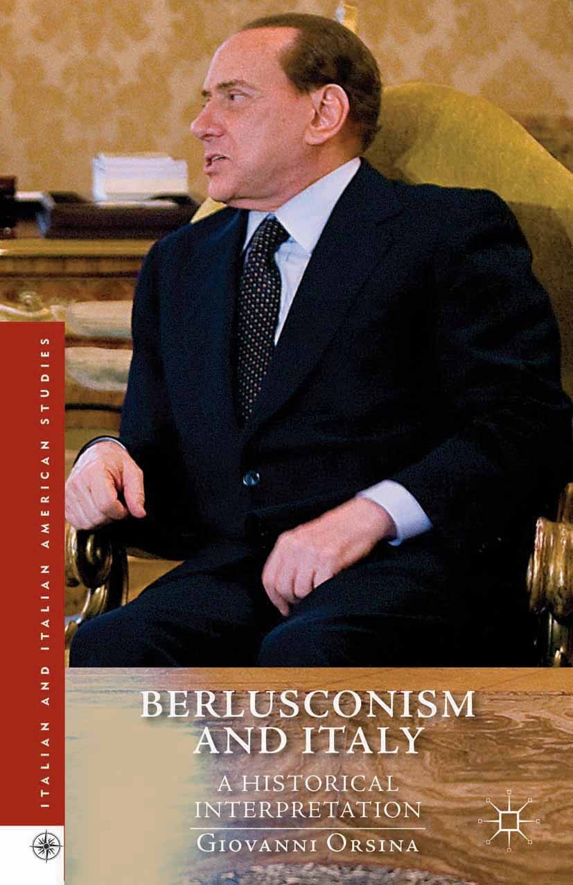Titlebook: Berlusconism and Italy; A Historical Interpr Giovanni Orsina Book 2014 Giovanni Orsina 2014 fascism.history.history of literature.interpret Titlebook: Berlusconism and Italy; A Historical Interpr Giovanni Orsina Book 2014 Giovanni Orsina 2014 fascism.history.history of literature.interpret