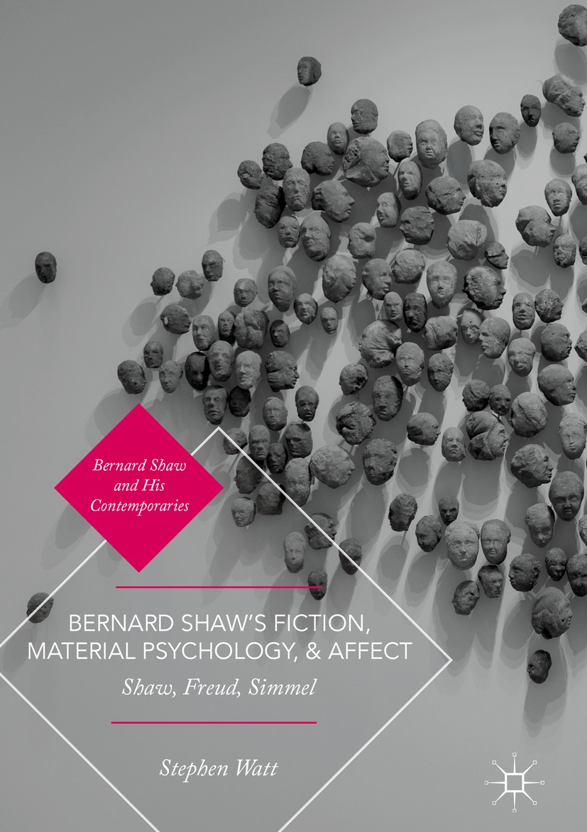 Titlebook: Bernard Shaw’s Fiction, Material Psychology, and Affect; Shaw, Freud, Simmel Stephen Watt Book 2018 The Editor(s) (if applicable) and The A Titlebook: Bernard Shaw’s Fiction, Material Psychology, and Affect; Shaw, Freud, Simmel Stephen Watt Book 2018 The Editor(s) (if applicable) and The A