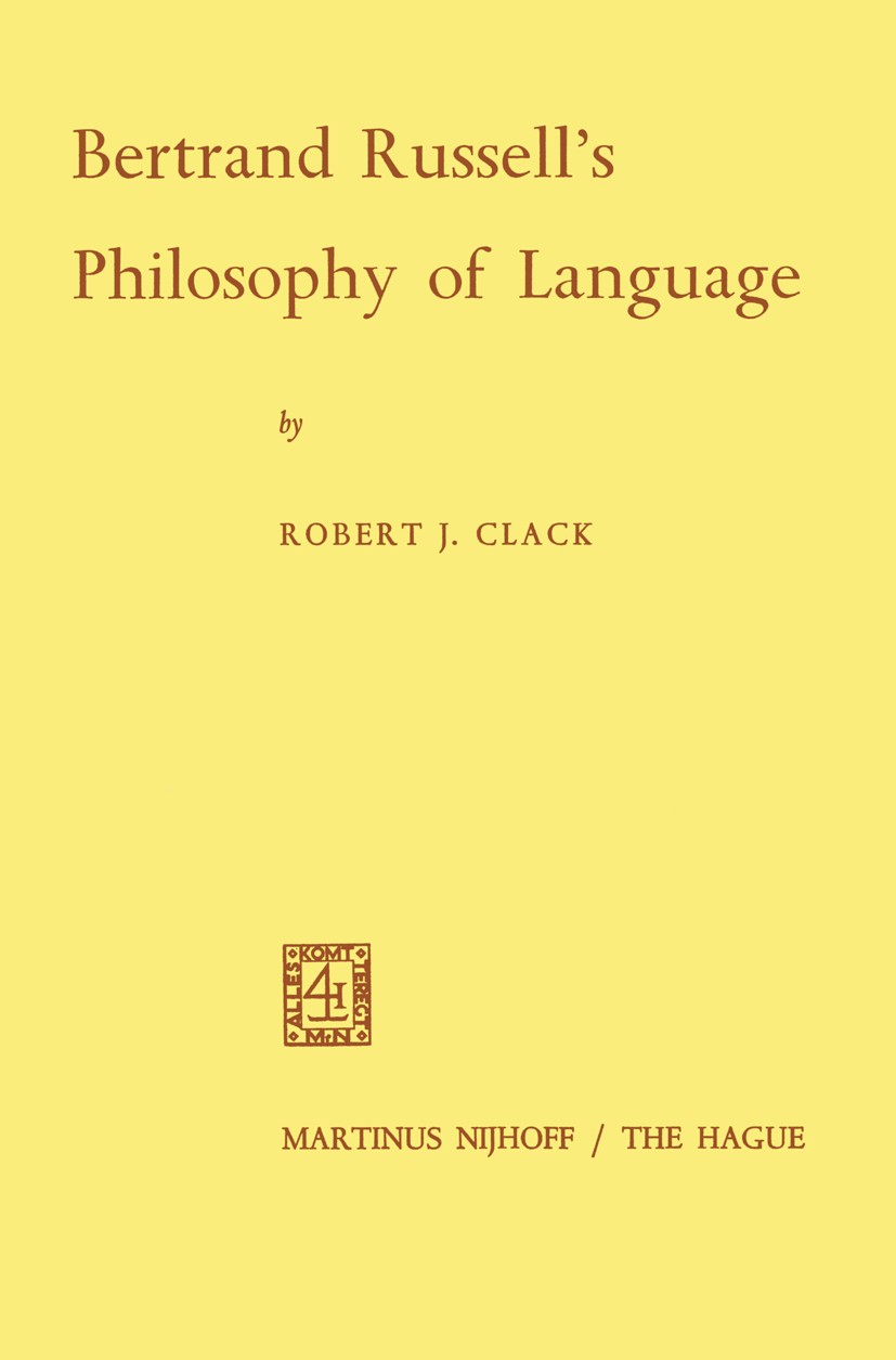 Titlebook: Bertrand Russell’s Philosophy of Language; Robert J. Clack Book 1969 Martinus Nijhoff, The Hague 1969 Bertrand Russell.language.philosophy Titlebook: Bertrand Russell’s Philosophy of Language; Robert J. Clack Book 1969 Martinus Nijhoff, The Hague 1969 Bertrand Russell.language.philosophy