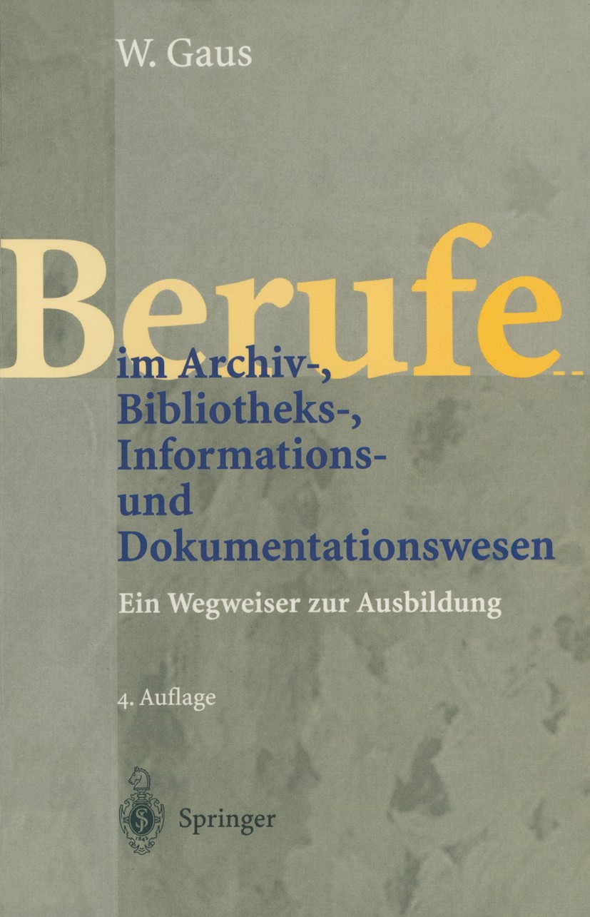 Titlebook: Berufe im Archiv-, Bibliotheks-, Informations- und Dokumentationswesen; Ein Wegweiser zur Au Wilhelm Gaus Book 19984th edition Springer-Ver Titlebook: Berufe im Archiv-, Bibliotheks-, Informations- und Dokumentationswesen; Ein Wegweiser zur Au Wilhelm Gaus Book 19984th edition Springer-Ver