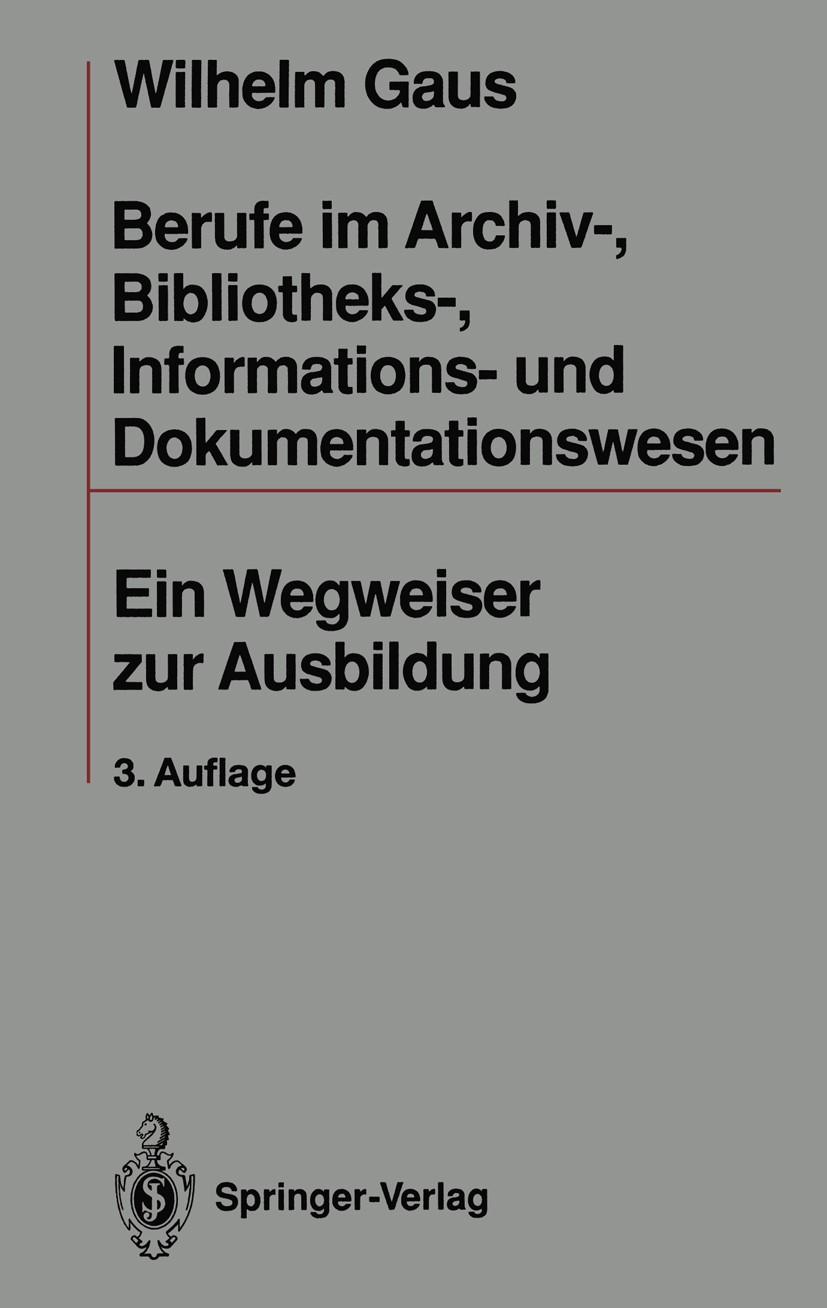 Titlebook: Berufe im Archiv-, Bibliotheks-, Informations- und Dokumentationswesen; Ein Wegweiser zur Au Wilhelm Gaus Book 19943rd edition Springer-Ver Titlebook: Berufe im Archiv-, Bibliotheks-, Informations- und Dokumentationswesen; Ein Wegweiser zur Au Wilhelm Gaus Book 19943rd edition Springer-Ver
