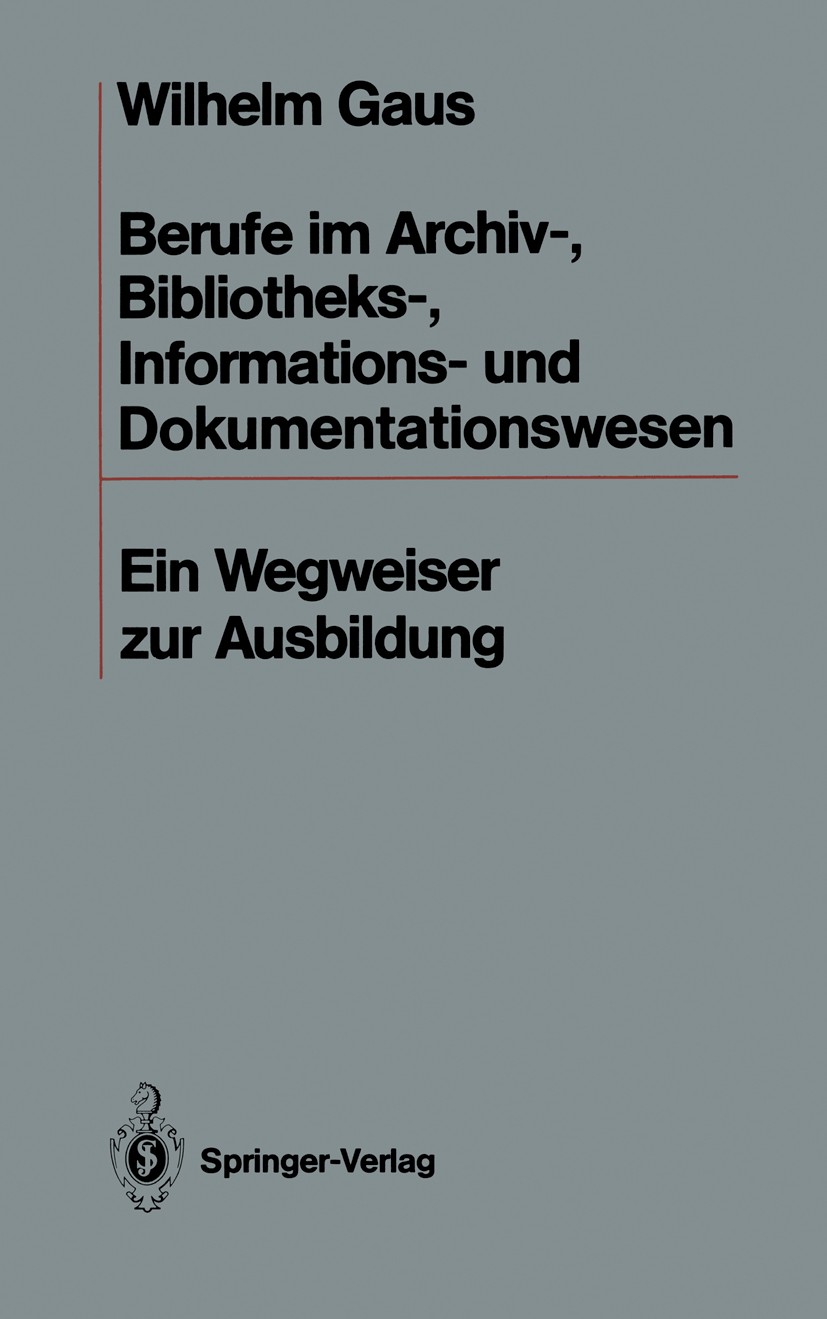 Titlebook: Berufe im Archiv-, Bibliotheks-, Informations- und Dokumentationswesen; Ein Wegweiser zur Au Wilhelm Gaus Book 19861st edition Springer-Ver Titlebook: Berufe im Archiv-, Bibliotheks-, Informations- und Dokumentationswesen; Ein Wegweiser zur Au Wilhelm Gaus Book 19861st edition Springer-Ver