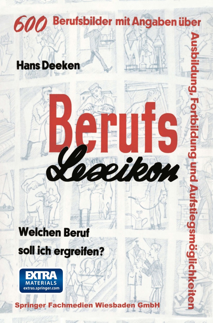 Titlebook: Berufs — Lexikon; Welchen Beruf soll i Hans Deeken Book 1957 Springer Fachmedien Wiesbaden 1957 Ausbildung.Beratung.Beruf.Berufswahl.Fähigk Titlebook: Berufs — Lexikon; Welchen Beruf soll i Hans Deeken Book 1957 Springer Fachmedien Wiesbaden 1957 Ausbildung.Beratung.Beruf.Berufswahl.Fähigk