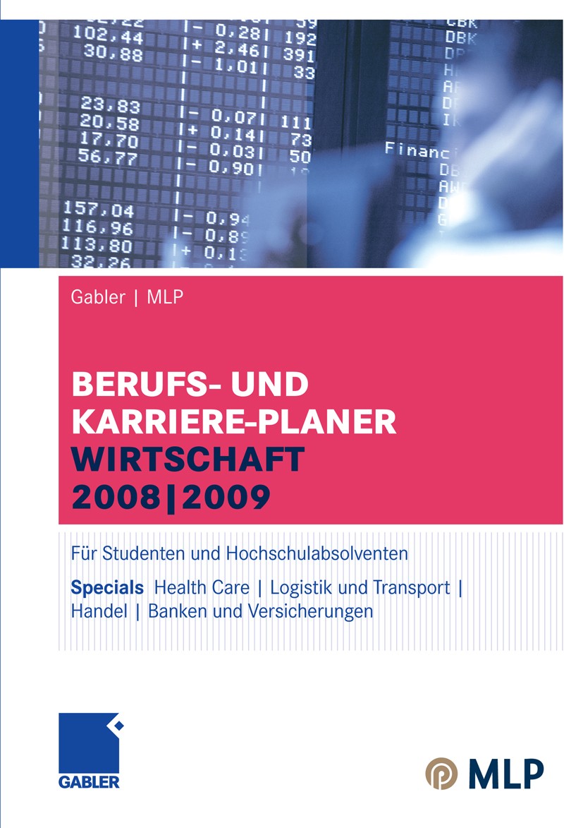 Titlebook: Gabler | MLP Berufs- und Karriere-Planer Wirtschaft 2008 | 2009; Für Studenten und Ho Alfred Brink,Ursula Ernst-Auch,Lilli Wilken Conferenc Titlebook: Gabler | MLP Berufs- und Karriere-Planer Wirtschaft 2008 | 2009; Für Studenten und Ho Alfred Brink,Ursula Ernst-Auch,Lilli Wilken Conferenc