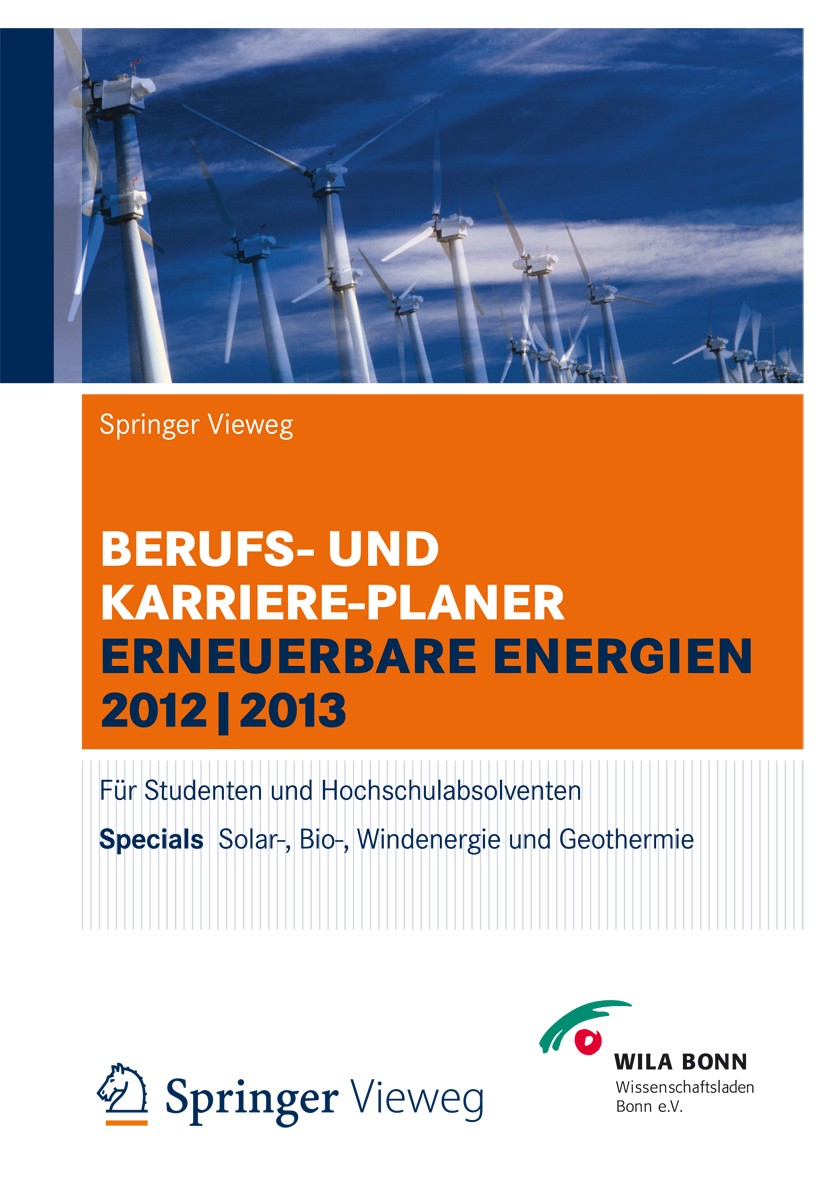 Titlebook: Berufs- und Karriereplaner Erneuerbare Energien; Springer Vieweg,Wissenschaftsladen Bonn Book 2013 Springer Fachmedien Wiesbaden 2013 Arbe Titlebook: Berufs- und Karriereplaner Erneuerbare Energien; Springer Vieweg,Wissenschaftsladen Bonn Book 2013 Springer Fachmedien Wiesbaden 2013 Arbe