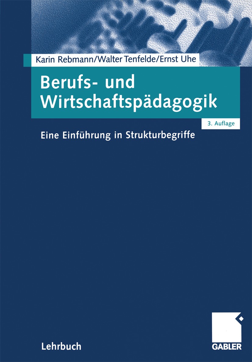 Titlebook: Berufs- und Wirtschaftspädagogik; Eine Einführung in S Karin Rebmann,Walter Tenfelde,Ernst Uhe Textbook 20053rd edition Springer Fachmedien Titlebook: Berufs- und Wirtschaftspädagogik; Eine Einführung in S Karin Rebmann,Walter Tenfelde,Ernst Uhe Textbook 20053rd edition Springer Fachmedien