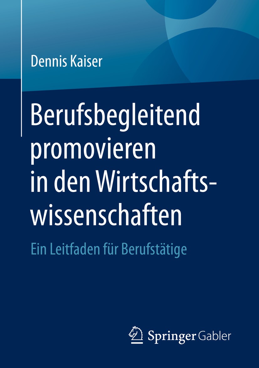 Titlebook: Berufsbegleitend promovieren in den Wirtschaftswissenschaften; Ein Leitfaden für Be Dennis Kaiser Book 2020 Der/die Herausgeber bzw. der/di Titlebook: Berufsbegleitend promovieren in den Wirtschaftswissenschaften; Ein Leitfaden für Be Dennis Kaiser Book 2020 Der/die Herausgeber bzw. der/di