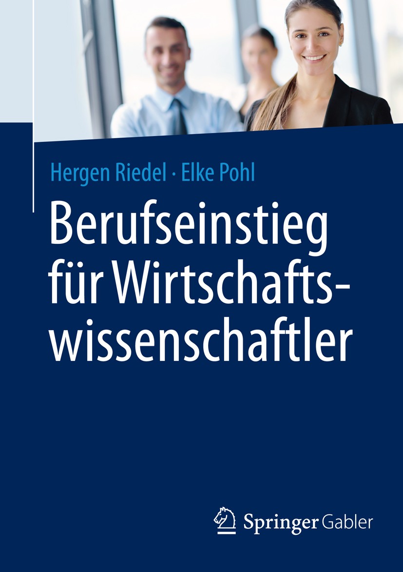Titlebook: Berufseinstieg für Wirtschaftswissenschaftler; Hergen Riedel,Elke Pohl Book 20141st edition Springer Fachmedien Wiesbaden 2014 Berufs- und Titlebook: Berufseinstieg für Wirtschaftswissenschaftler; Hergen Riedel,Elke Pohl Book 20141st edition Springer Fachmedien Wiesbaden 2014 Berufs- und