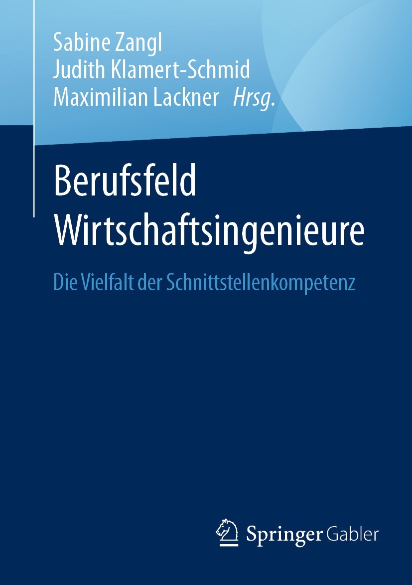 Titlebook: Berufsfeld Wirtschaftsingenieure; Die Vielfalt der Sch Sabine Zangl,Judith Klamert-Schmid,Maximilian Lack Book 2021 Der/die Herausgeber bzw Titlebook: Berufsfeld Wirtschaftsingenieure; Die Vielfalt der Sch Sabine Zangl,Judith Klamert-Schmid,Maximilian Lack Book 2021 Der/die Herausgeber bzw