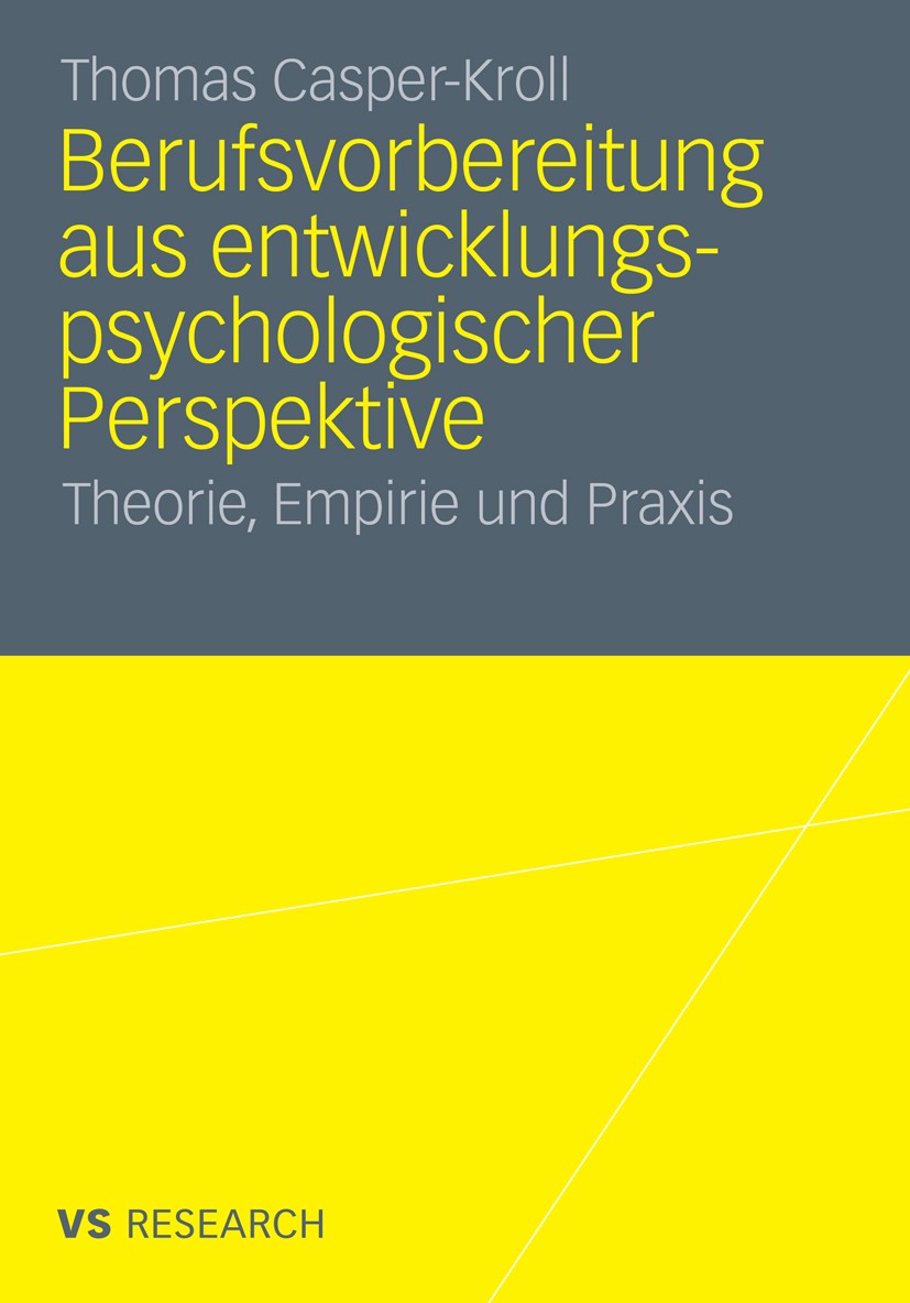 Titlebook: Berufsvorbereitung aus entwicklungspsychologischer Perspektive; Theorie, Empirie und Thomas Casper-Kroll Book 2011 VS Verlag für Sozialwiss Titlebook: Berufsvorbereitung aus entwicklungspsychologischer Perspektive; Theorie, Empirie und Thomas Casper-Kroll Book 2011 VS Verlag für Sozialwiss