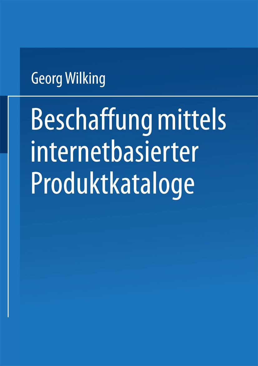 Titlebook: Beschaffung mittels internetbasierter Produktkataloge; Georg Wilking Book 2001 Springer Fachmedien Wiesbaden 2001 Beschaffung.Betriebswirt Titlebook: Beschaffung mittels internetbasierter Produktkataloge; Georg Wilking Book 2001 Springer Fachmedien Wiesbaden 2001 Beschaffung.Betriebswirt