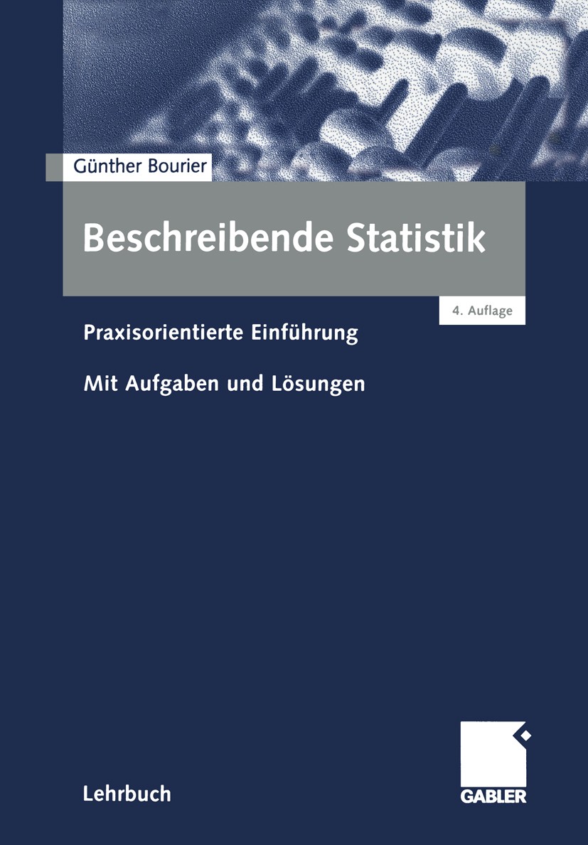 Titlebook: Beschreibende Statistik; Praxisorientierte Ei Günther Bourier Textbook 20014th edition Gabler Verlag | Springer Fachmedien Wiesbaden GmbH, Titlebook: Beschreibende Statistik; Praxisorientierte Ei Günther Bourier Textbook 20014th edition Gabler Verlag | Springer Fachmedien Wiesbaden GmbH,