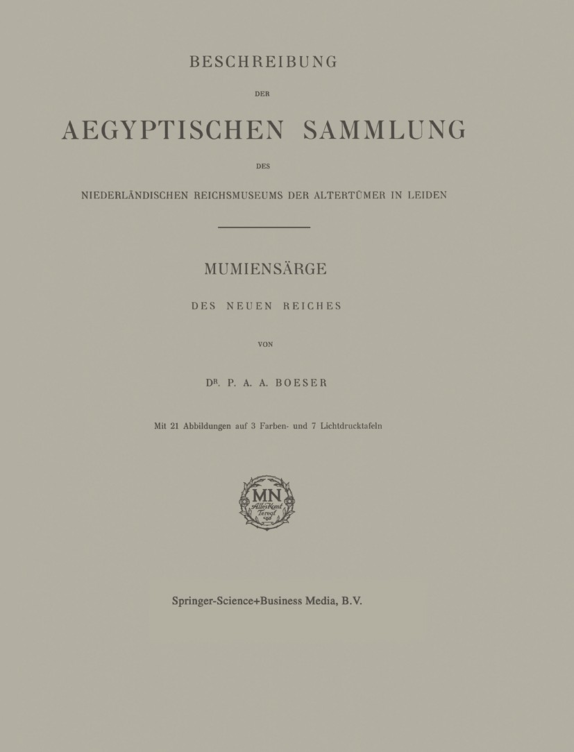 Titlebook: Beschreibung der Aegyptischen Sammlung des Niederländischen Reichsmuseums der Altertümer in Leiden; Mumiensärge des Neue P. A. A. Boeser Bo Titlebook: Beschreibung der Aegyptischen Sammlung des Niederländischen Reichsmuseums der Altertümer in Leiden; Mumiensärge des Neue P. A. A. Boeser Bo