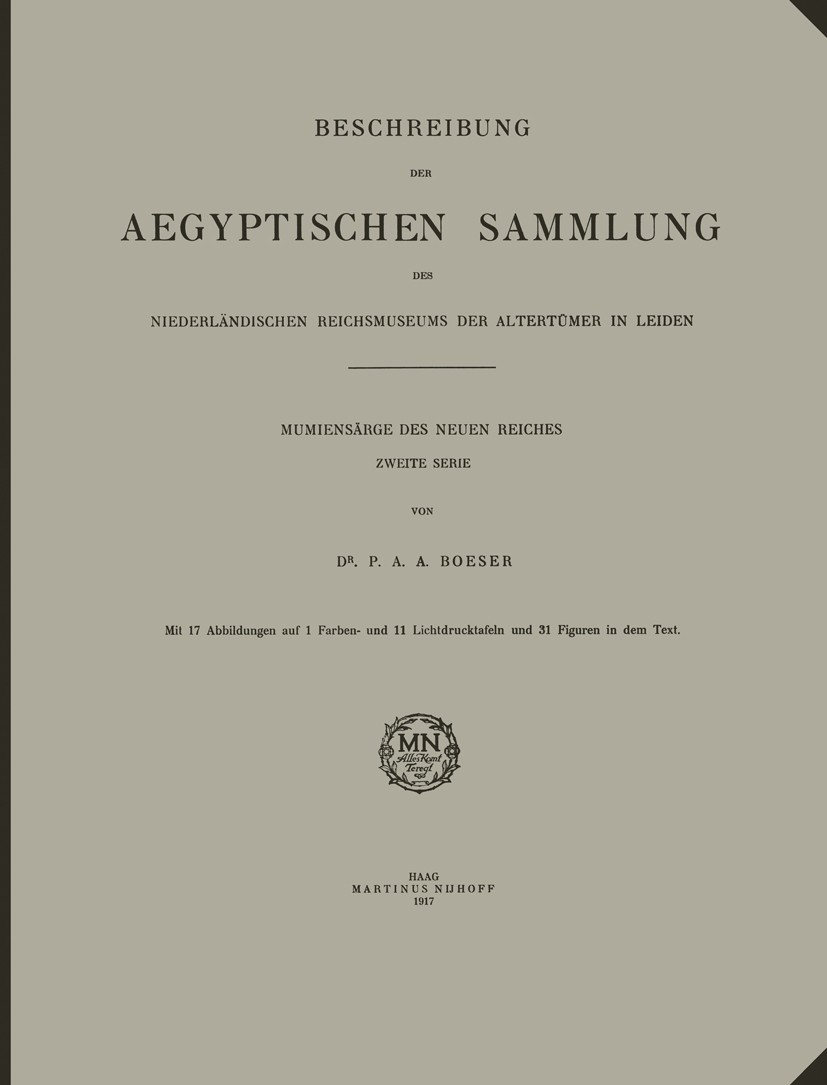 Titlebook: Beschreibung der Aegyptischen Sammlung des Niederländischen Reichsmuseums der Altertümer in Leiden; Mumiensärge des Neue P. A. A. Boeser Bo Titlebook: Beschreibung der Aegyptischen Sammlung des Niederländischen Reichsmuseums der Altertümer in Leiden; Mumiensärge des Neue P. A. A. Boeser Bo