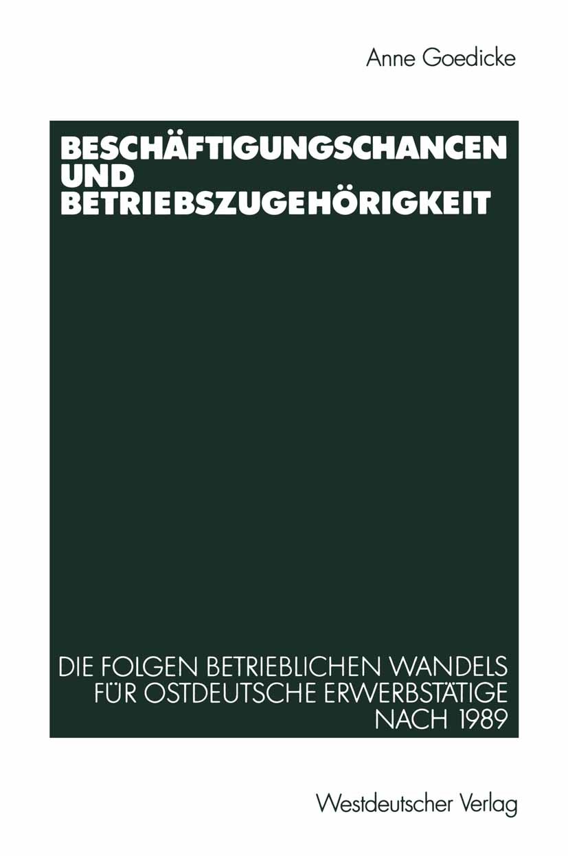 Titlebook: Beschäftigungschancen und Betriebszugehörigkeit; Die Folgen betriebli Anne Goedicke Book 2002 Westdeutscher Verlag GmbH, Wiesbaden 2002 Arb Titlebook: Beschäftigungschancen und Betriebszugehörigkeit; Die Folgen betriebli Anne Goedicke Book 2002 Westdeutscher Verlag GmbH, Wiesbaden 2002 Arb