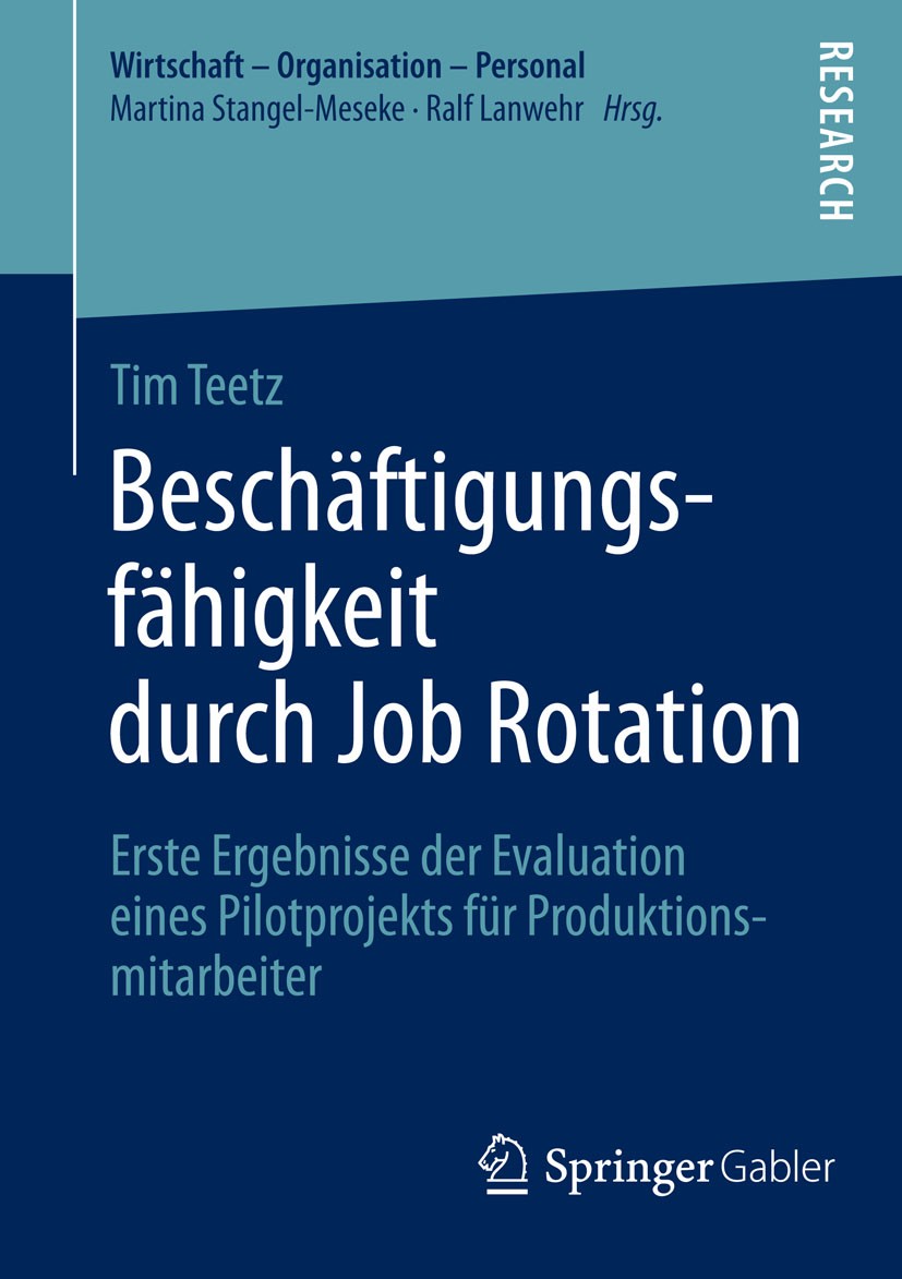 Titlebook: Beschäftigungsfähigkeit durch Job Rotation; Erste Ergebnisse der Tim Teetz Book 2015 Springer Fachmedien Wiesbaden GmbH 2015 Arbeitsgestalt Titlebook: Beschäftigungsfähigkeit durch Job Rotation; Erste Ergebnisse der Tim Teetz Book 2015 Springer Fachmedien Wiesbaden GmbH 2015 Arbeitsgestalt