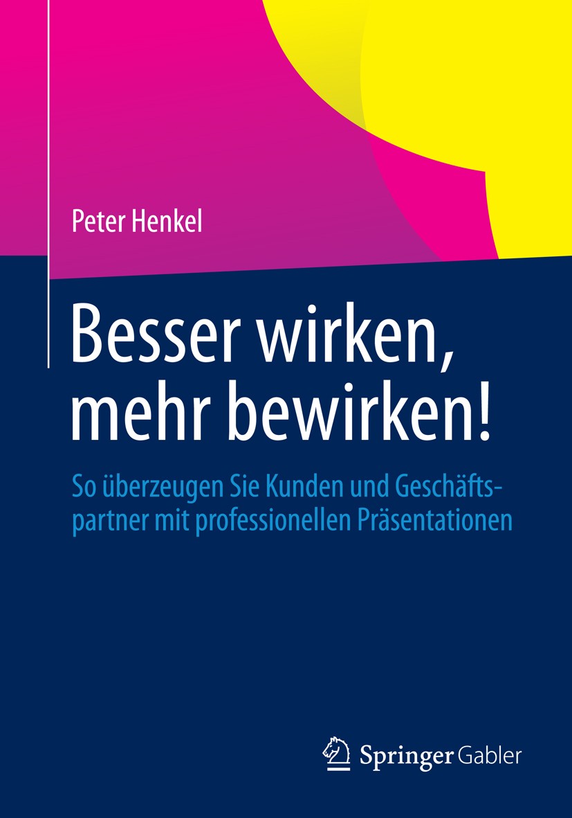 Titlebook: Besser wirken, mehr bewirken!; So überzeugen Sie Ku Peter Henkel Book 2014 Springer Fachmedien Wiesbaden 2014 Kommunikation.Kundengespräch. Titlebook: Besser wirken, mehr bewirken!; So überzeugen Sie Ku Peter Henkel Book 2014 Springer Fachmedien Wiesbaden 2014 Kommunikation.Kundengespräch.