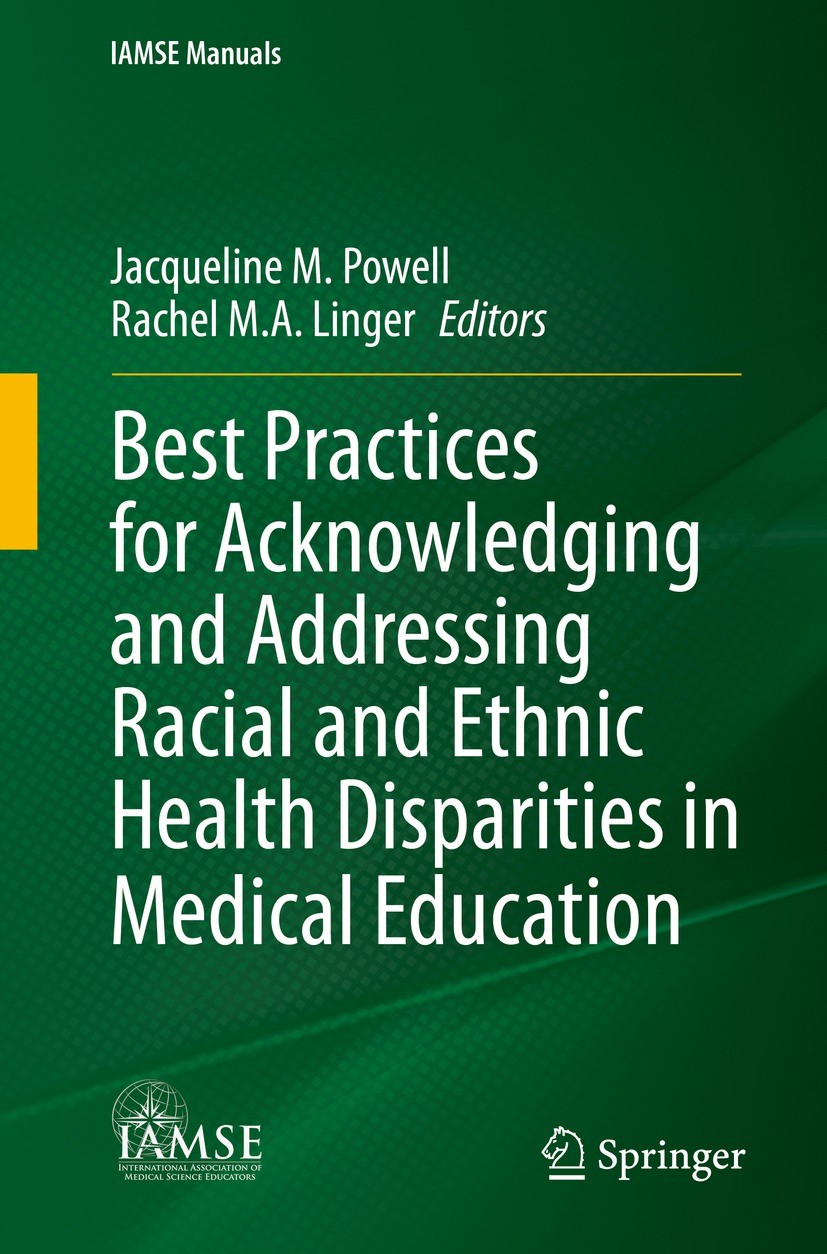 Titlebook: Best Practices for Acknowledging and Addressing Racial and Ethnic Health Disparities in Medical Educ; Jacqueline M. Powell,Rachel M.A. Lin Titlebook: Best Practices for Acknowledging and Addressing Racial and Ethnic Health Disparities in Medical Educ; Jacqueline M. Powell,Rachel M.A. Lin