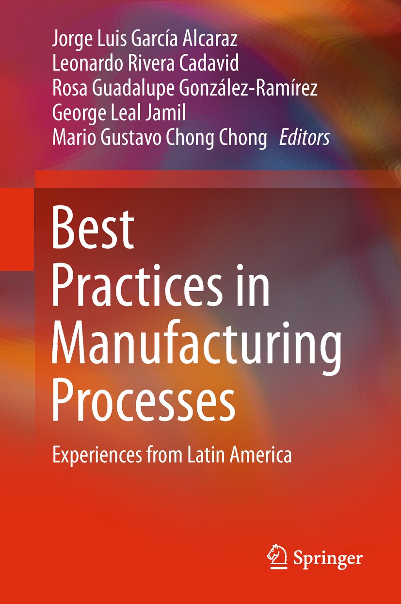 Titlebook: Best Practices in Manufacturing Processes; Experiences from Lat Jorge Luis García Alcaraz,Leonardo Rivera Cadavid, Book 2019 Springer Natur Titlebook: Best Practices in Manufacturing Processes; Experiences from Lat Jorge Luis García Alcaraz,Leonardo Rivera Cadavid, Book 2019 Springer Natur
