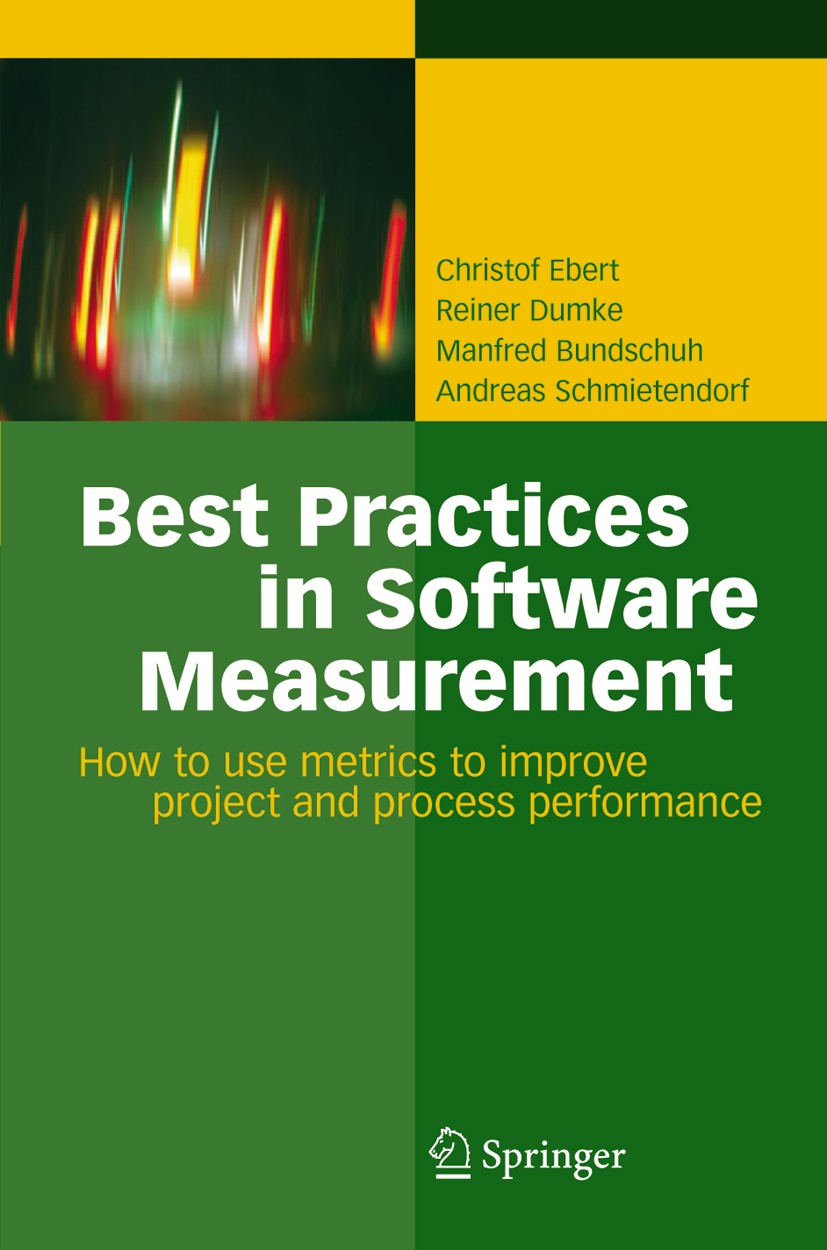Titlebook: Best Practices in Software Measurement; How to use metrics t Christof Ebert,Manfred Bundschuh,Andreas Schmieten Book 2005 Springer-Verlag B Titlebook: Best Practices in Software Measurement; How to use metrics t Christof Ebert,Manfred Bundschuh,Andreas Schmieten Book 2005 Springer-Verlag B
