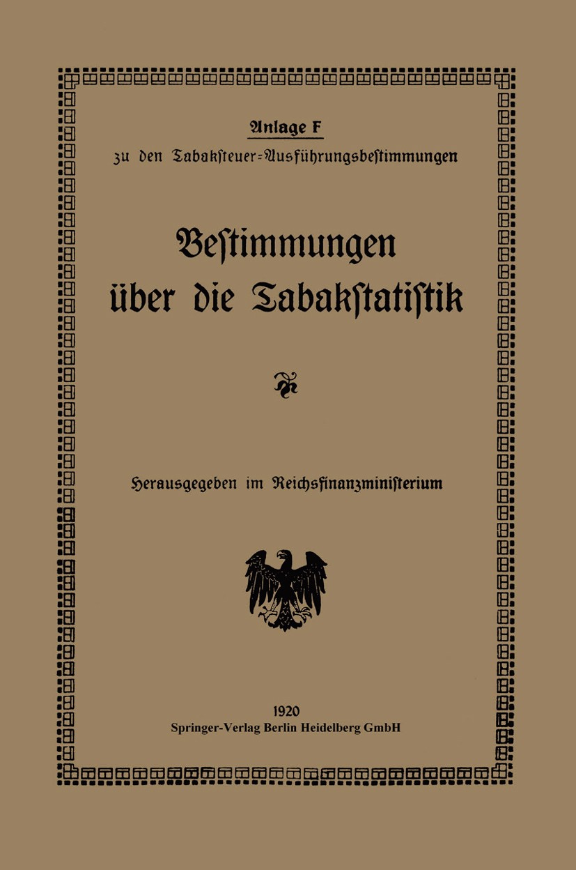Titlebook: Bestimmungen über die Tabakstatistik; Anlage F: zu den Tab Reichsfinanzministerium Book 1920 Springer-Verlag Berlin Heidelberg 1920 Anlage. Titlebook: Bestimmungen über die Tabakstatistik; Anlage F: zu den Tab Reichsfinanzministerium Book 1920 Springer-Verlag Berlin Heidelberg 1920 Anlage.