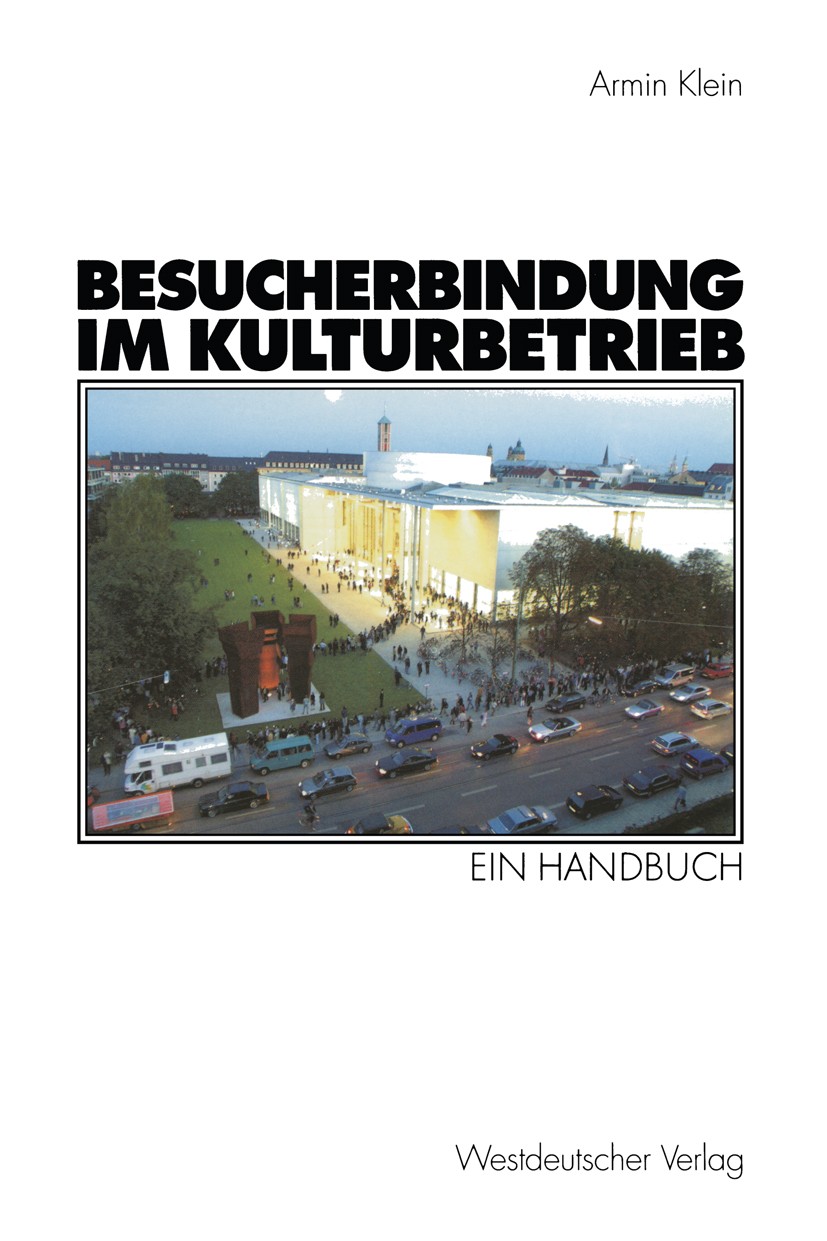 Titlebook: Besucherbindung im Kulturbetrieb; Ein Handbuch Armin Klein Book 20031st edition Springer Fachmedien Wiesbaden 2003 Besucherbindung.Kultur.K Titlebook: Besucherbindung im Kulturbetrieb; Ein Handbuch Armin Klein Book 20031st edition Springer Fachmedien Wiesbaden 2003 Besucherbindung.Kultur.K