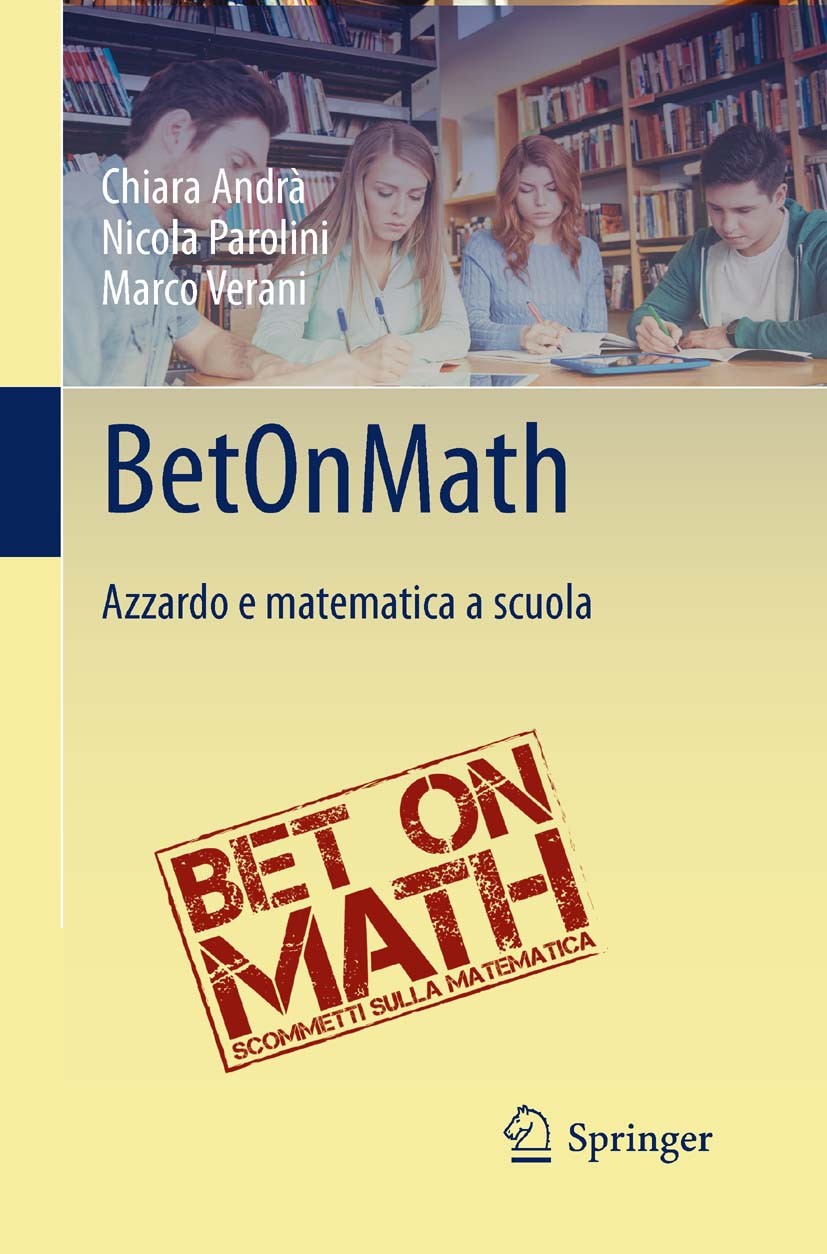 Titlebook: BetOnMath; Azzardo e matematica Chiara Andrà,Nicola Parolini,Marco Verani Book 2016 Springer-Verlag Italia 2016 Insegnamento della probabil Titlebook: BetOnMath; Azzardo e matematica Chiara Andrà,Nicola Parolini,Marco Verani Book 2016 Springer-Verlag Italia 2016 Insegnamento della probabil