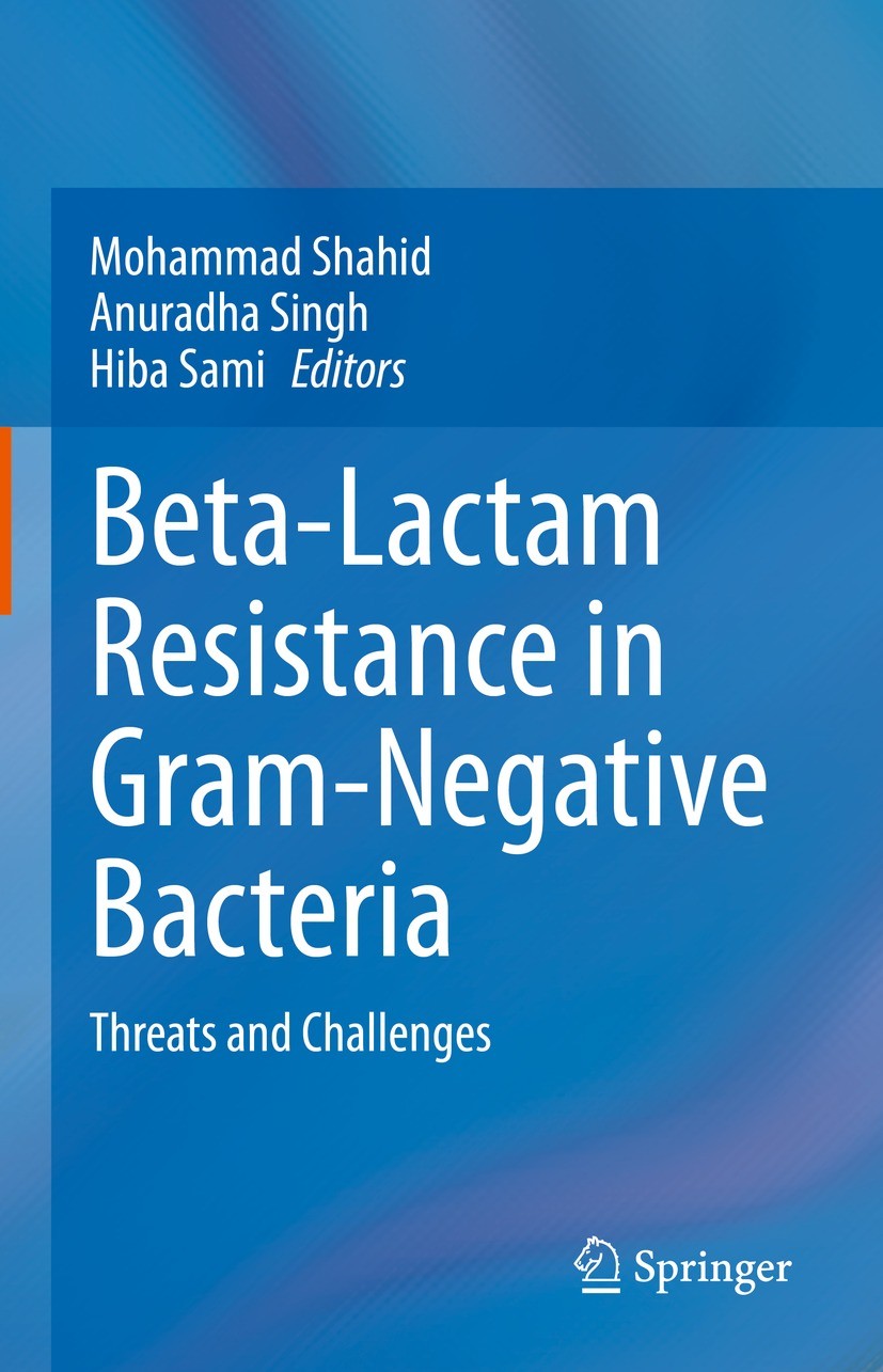 Titlebook: Beta-Lactam Resistance in Gram-Negative Bacteria; Threats and Challeng Mohammad Shahid,Anuradha Singh,Hiba Sami Book 2022 The Editor(s) (if Titlebook: Beta-Lactam Resistance in Gram-Negative Bacteria; Threats and Challeng Mohammad Shahid,Anuradha Singh,Hiba Sami Book 2022 The Editor(s) (if