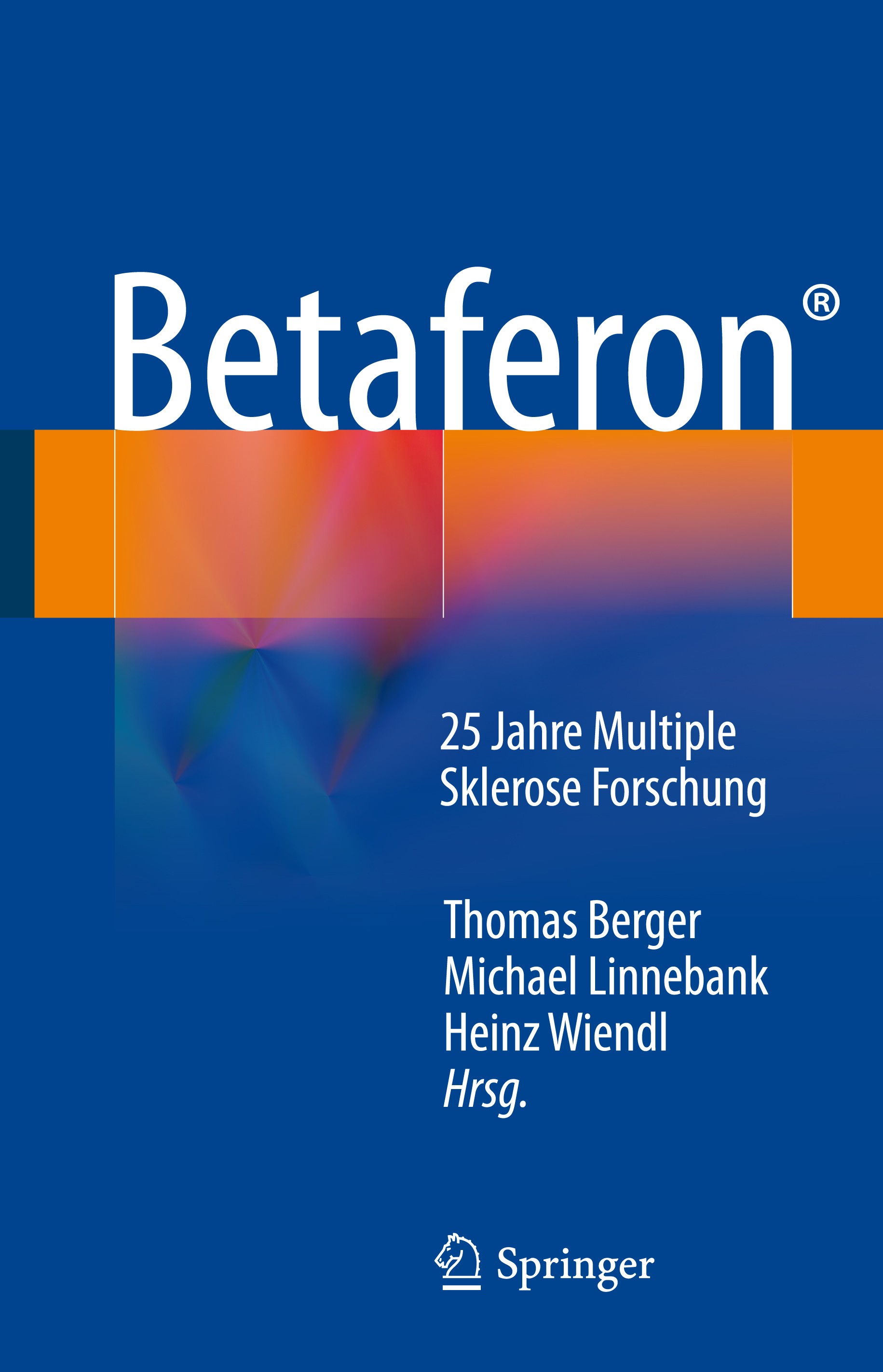 Titlebook: Betaferon®; 25 Jahre Multiple Sk Thomas Berger,Michael Linnebank,Heinz Wiendl Book 2013 Springer-Verlag Wien 2013 25 Jahre Forschung und Th Titlebook: Betaferon®; 25 Jahre Multiple Sk Thomas Berger,Michael Linnebank,Heinz Wiendl Book 2013 Springer-Verlag Wien 2013 25 Jahre Forschung und Th