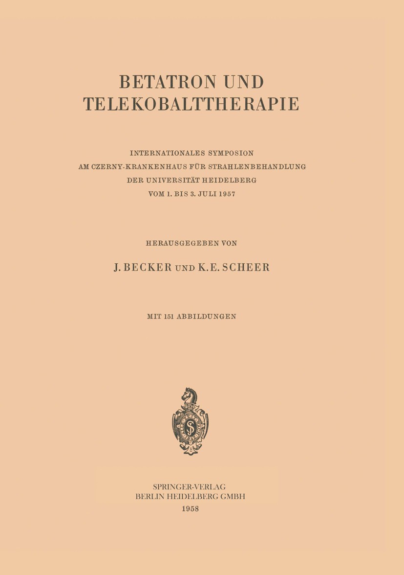 Titlebook: Betatron und Telekobalttherapie; Internationales Symp J. Becker,K. E. Scheer Book 1958 Springer-Verlag Berlin Heidelberg 1958 radiation the Titlebook: Betatron und Telekobalttherapie; Internationales Symp J. Becker,K. E. Scheer Book 1958 Springer-Verlag Berlin Heidelberg 1958 radiation the