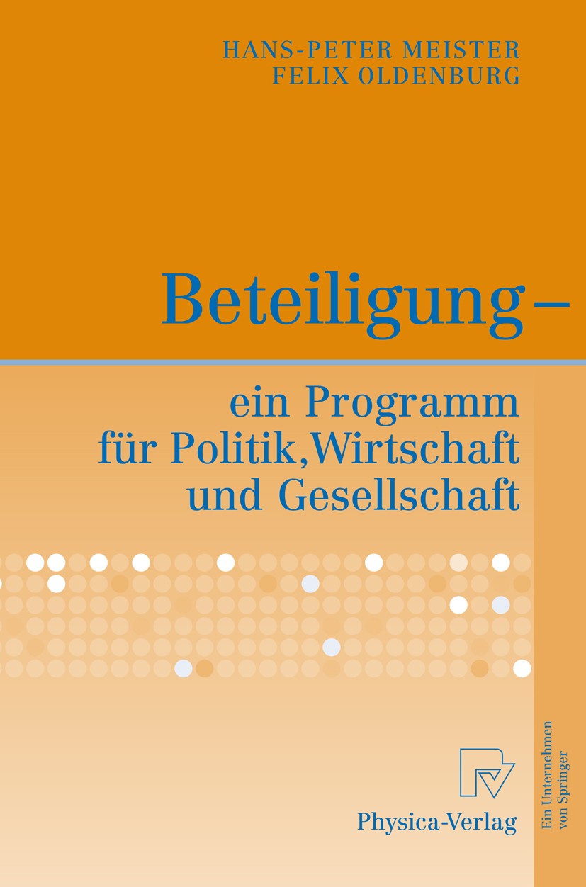 Titlebook: Beteiligung - ein Programm für Politik, Wirtschaft und Gesellschaft; Hans-Peter Meister,Felix Oldenburg Book 2008 Physica-Verlag Heidelber Titlebook: Beteiligung - ein Programm für Politik, Wirtschaft und Gesellschaft; Hans-Peter Meister,Felix Oldenburg Book 2008 Physica-Verlag Heidelber