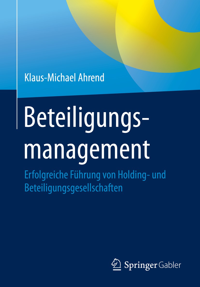 Titlebook: Beteiligungsmanagement; Erfolgreiche Führung Klaus-Michael Ahrend Book 2020 Springer-Verlag GmbH Deutschland, ein Teil von Springer Nature Titlebook: Beteiligungsmanagement; Erfolgreiche Führung Klaus-Michael Ahrend Book 2020 Springer-Verlag GmbH Deutschland, ein Teil von Springer Nature
