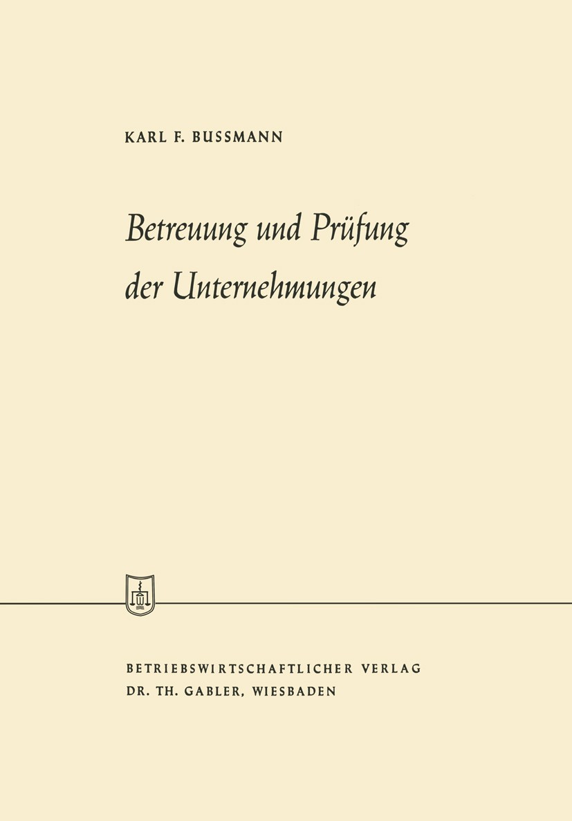 Titlebook: Betreuung und Prüfung der Unternehmungen; Karl F. Bussmann Book 1960 Springer Fachmedien Wiesbaden 1960 Berufsaufsicht.Berufsrecht.Bewertu Titlebook: Betreuung und Prüfung der Unternehmungen; Karl F. Bussmann Book 1960 Springer Fachmedien Wiesbaden 1960 Berufsaufsicht.Berufsrecht.Bewertu