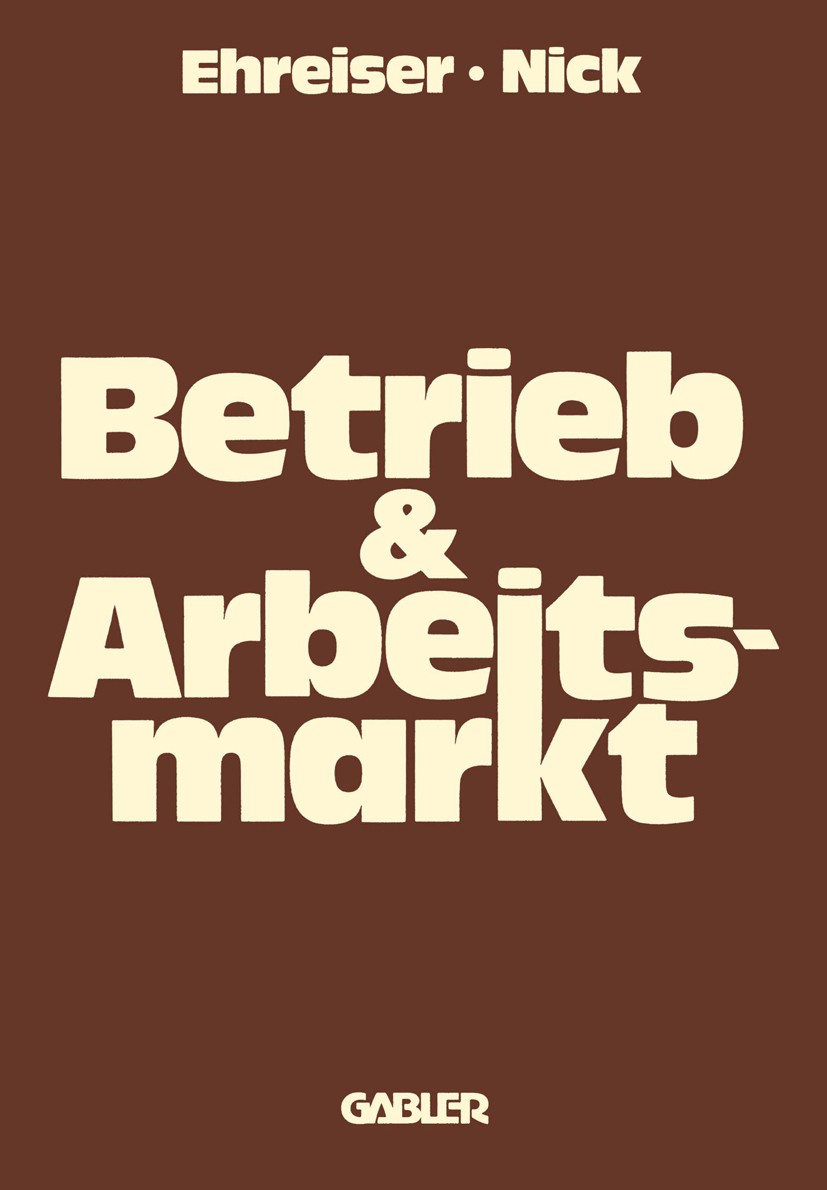 Titlebook: Betrieb und Arbeitsmarkt; Hans-Jörg Ehreiser,Franz R. Nick Book 1978 Springer Fachmedien Wiesbaden 1978 Arbeitskräfte.Arbeitskräftebedarf. Titlebook: Betrieb und Arbeitsmarkt; Hans-Jörg Ehreiser,Franz R. Nick Book 1978 Springer Fachmedien Wiesbaden 1978 Arbeitskräfte.Arbeitskräftebedarf.
