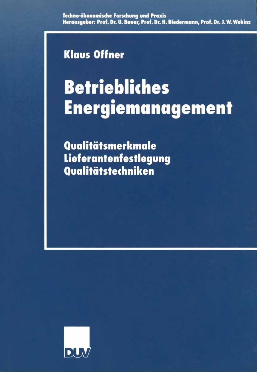 Titlebook: Betriebliches Energiemanagement; Qualitätsmerkmale — Klaus Offner Book 2001 Deutscher Universitäts-Verlag GmbH, Wiesbaden 2001 Elektrizitä Titlebook: Betriebliches Energiemanagement; Qualitätsmerkmale — Klaus Offner Book 2001 Deutscher Universitäts-Verlag GmbH, Wiesbaden 2001 Elektrizitä