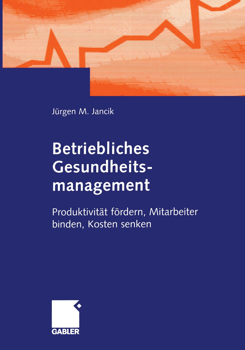 Titlebook: Betriebliches Gesundheitsmanagement; Produktivität förder Jürgen M. Jancik Book 2002 Betriebswirtschaftlicher Verlag Dr. Th. Gabler GmbH, W Titlebook: Betriebliches Gesundheitsmanagement; Produktivität förder Jürgen M. Jancik Book 2002 Betriebswirtschaftlicher Verlag Dr. Th. Gabler GmbH, W