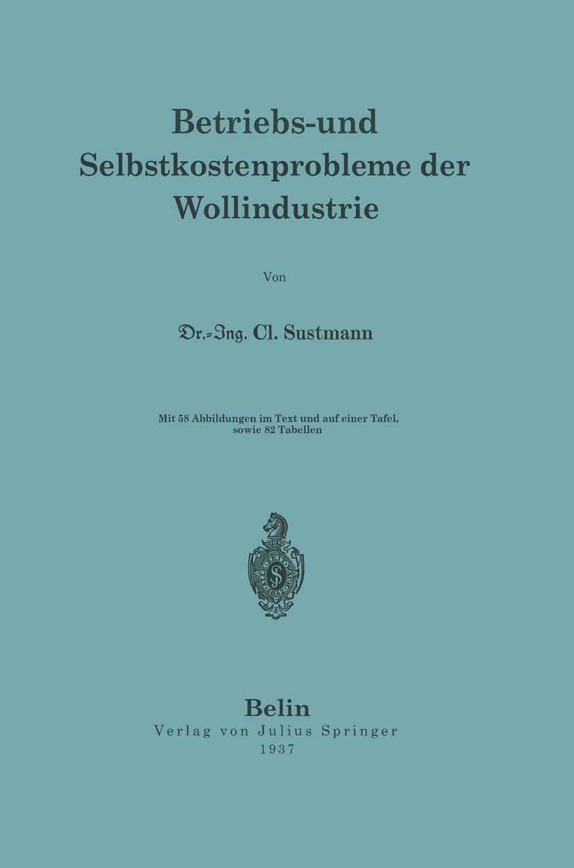 Titlebook: Betriebs- und Selbstkostenprobleme der Wollindustrie; Clemens Sustmann Book 1937 Verlag von Julius Springer 1937 Betriebswirtschaft.Kalkul Titlebook: Betriebs- und Selbstkostenprobleme der Wollindustrie; Clemens Sustmann Book 1937 Verlag von Julius Springer 1937 Betriebswirtschaft.Kalkul