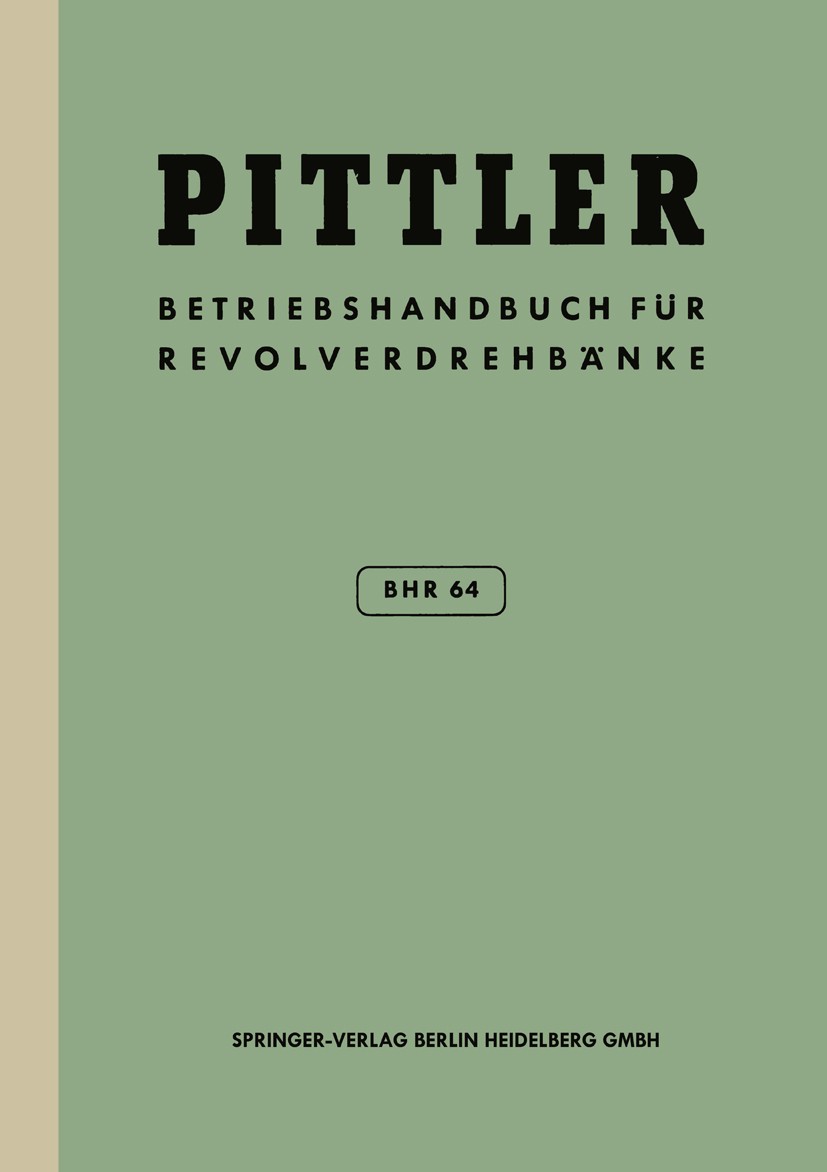 Titlebook: Betriebs-Handbuch BHR 64 für Pittler-Revolverdrehbänke; Pittler Maschinenfabrik AG Book 1965Latest edition Springer-Verlag Berlin Heidelbe Titlebook: Betriebs-Handbuch BHR 64 für Pittler-Revolverdrehbänke; Pittler Maschinenfabrik AG Book 1965Latest edition Springer-Verlag Berlin Heidelbe