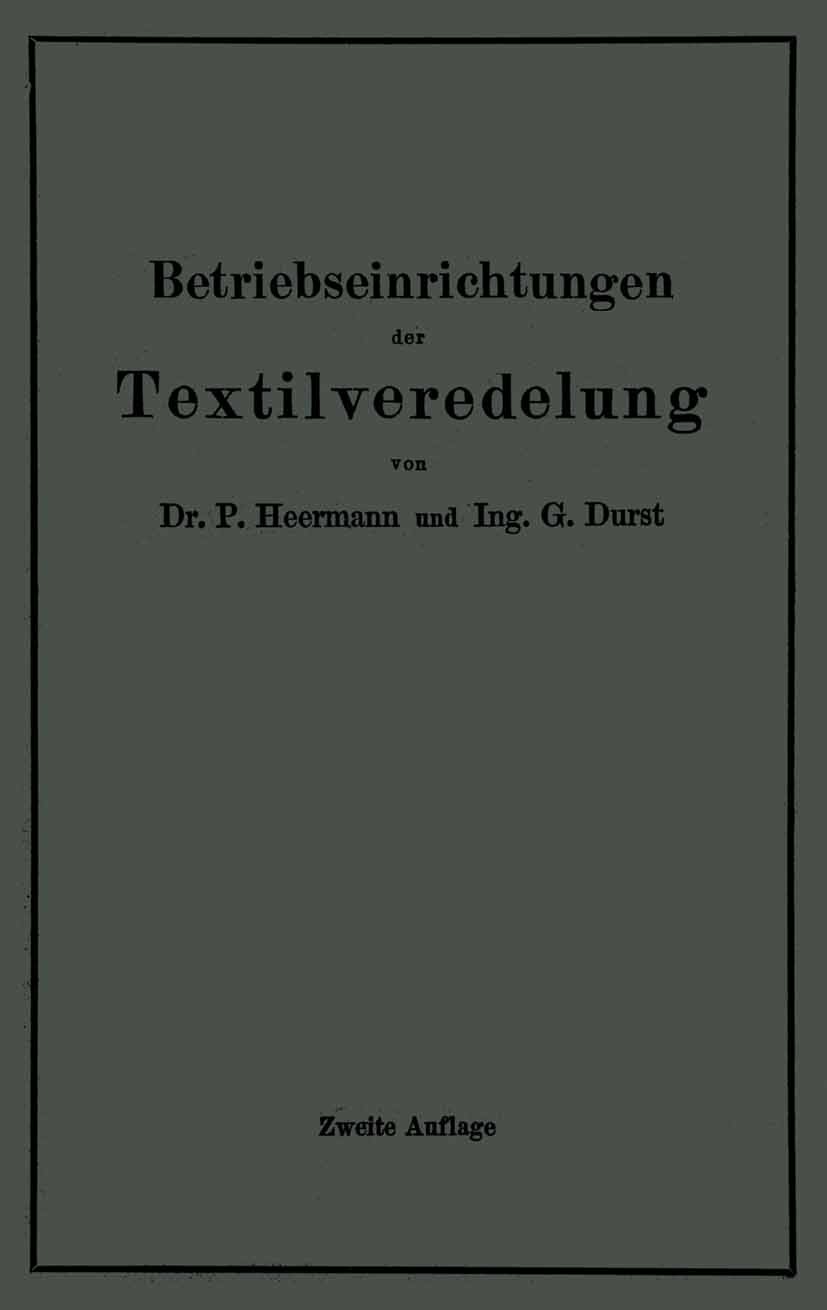 Titlebook: Betriebseinrichtungen der Textilveredelung; Paul Heermann,Gustav Durst Book 1922Latest edition Verlag von Julius Springer Berlin 1922 Baul Titlebook: Betriebseinrichtungen der Textilveredelung; Paul Heermann,Gustav Durst Book 1922Latest edition Verlag von Julius Springer Berlin 1922 Baul