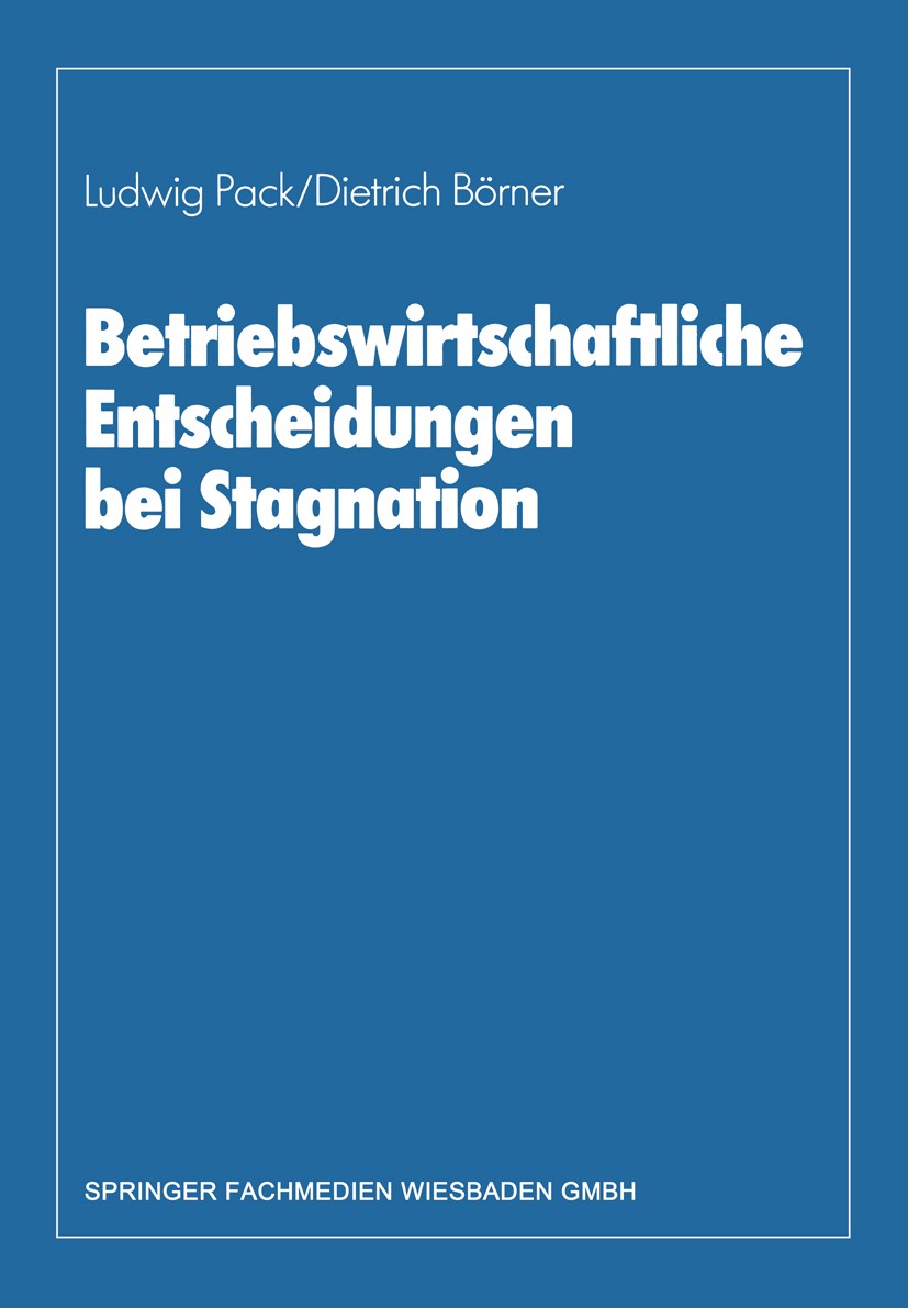 Titlebook: Betriebswirtschaftliche Entscheidungen bei Stagnation; Edmund Heinen zum 65 Ludwig Pack,Dietrich Börner Book 1984 Springer Fachmedien Wiesb Titlebook: Betriebswirtschaftliche Entscheidungen bei Stagnation; Edmund Heinen zum 65 Ludwig Pack,Dietrich Börner Book 1984 Springer Fachmedien Wiesb
