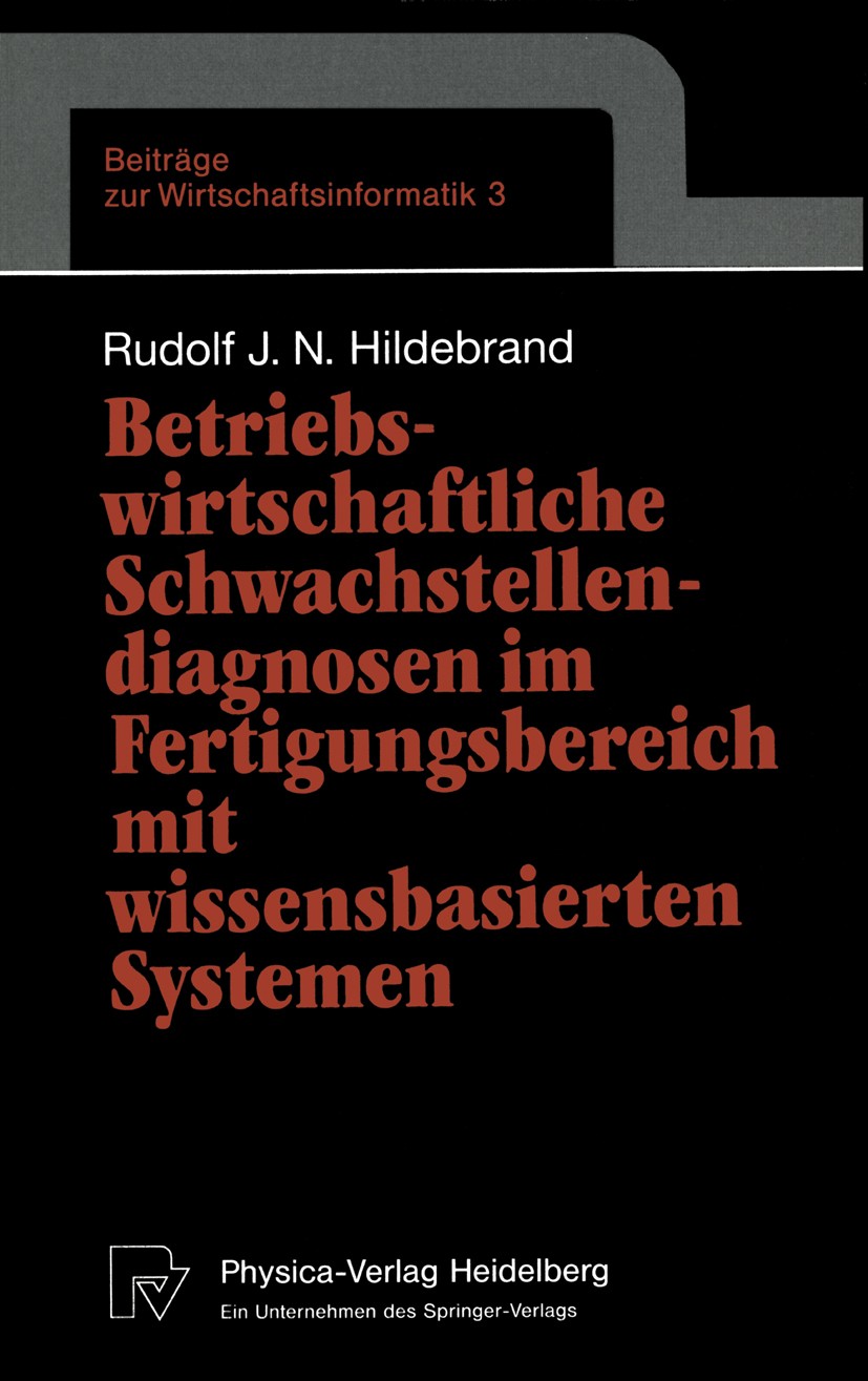 Titlebook: Betriebswirtschaftliche Schwachstellendiagnosen im Fertigungsbereich mit wissensbasierten Systemen; Rudolf J. N. Hildebrand Book 1992 Phys Titlebook: Betriebswirtschaftliche Schwachstellendiagnosen im Fertigungsbereich mit wissensbasierten Systemen; Rudolf J. N. Hildebrand Book 1992 Phys