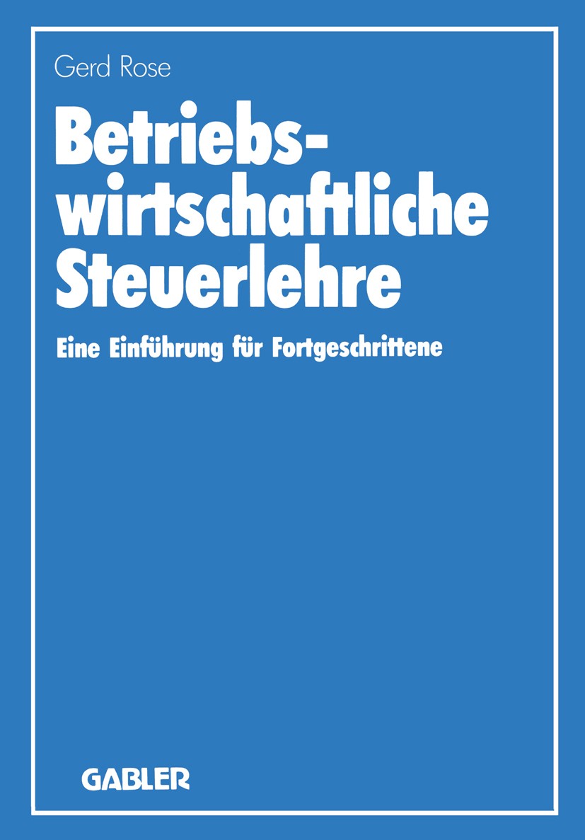 Titlebook: Betriebswirtschaftliche Steuerlehre; Eine Einführung für Gerd Rose Book 1986 Springer Fachmedien Wiesbaden 1986 Besteuerung.Betriebswirtsc Titlebook: Betriebswirtschaftliche Steuerlehre; Eine Einführung für Gerd Rose Book 1986 Springer Fachmedien Wiesbaden 1986 Besteuerung.Betriebswirtsc