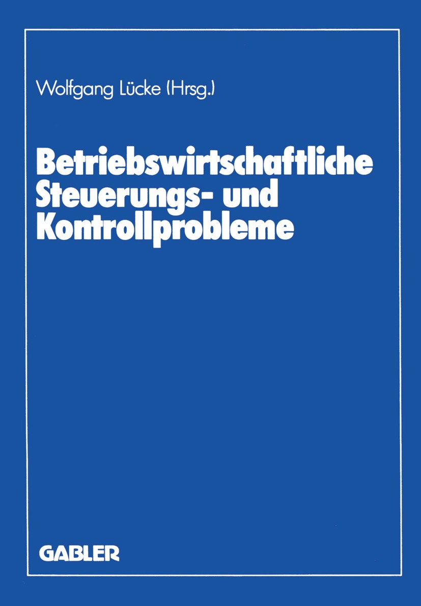 Titlebook: Betriebswirtschaftliche Steuerungs- und Kontrollprobleme; Wissenschaftliche Ta Wolfgang Lücke Book 1988 Springer Fachmedien Wiesbaden 1988 Titlebook: Betriebswirtschaftliche Steuerungs- und Kontrollprobleme; Wissenschaftliche Ta Wolfgang Lücke Book 1988 Springer Fachmedien Wiesbaden 1988