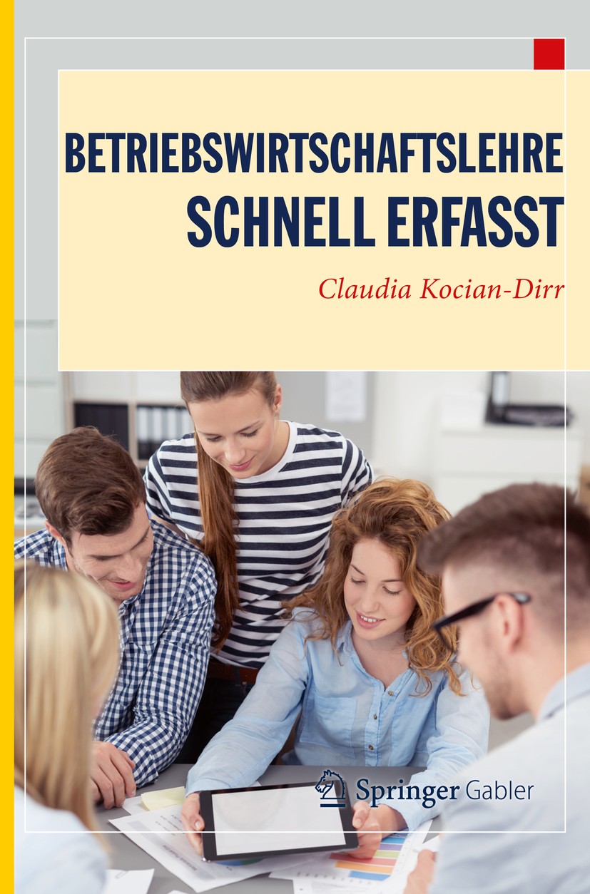 Titlebook: Betriebswirtschaftslehre - Schnell erfasst; Claudia Kocian-Dirr Textbook 2019 Springer-Verlag GmbH Deutschland, ein Teil von Springer Natu Titlebook: Betriebswirtschaftslehre - Schnell erfasst; Claudia Kocian-Dirr Textbook 2019 Springer-Verlag GmbH Deutschland, ein Teil von Springer Natu