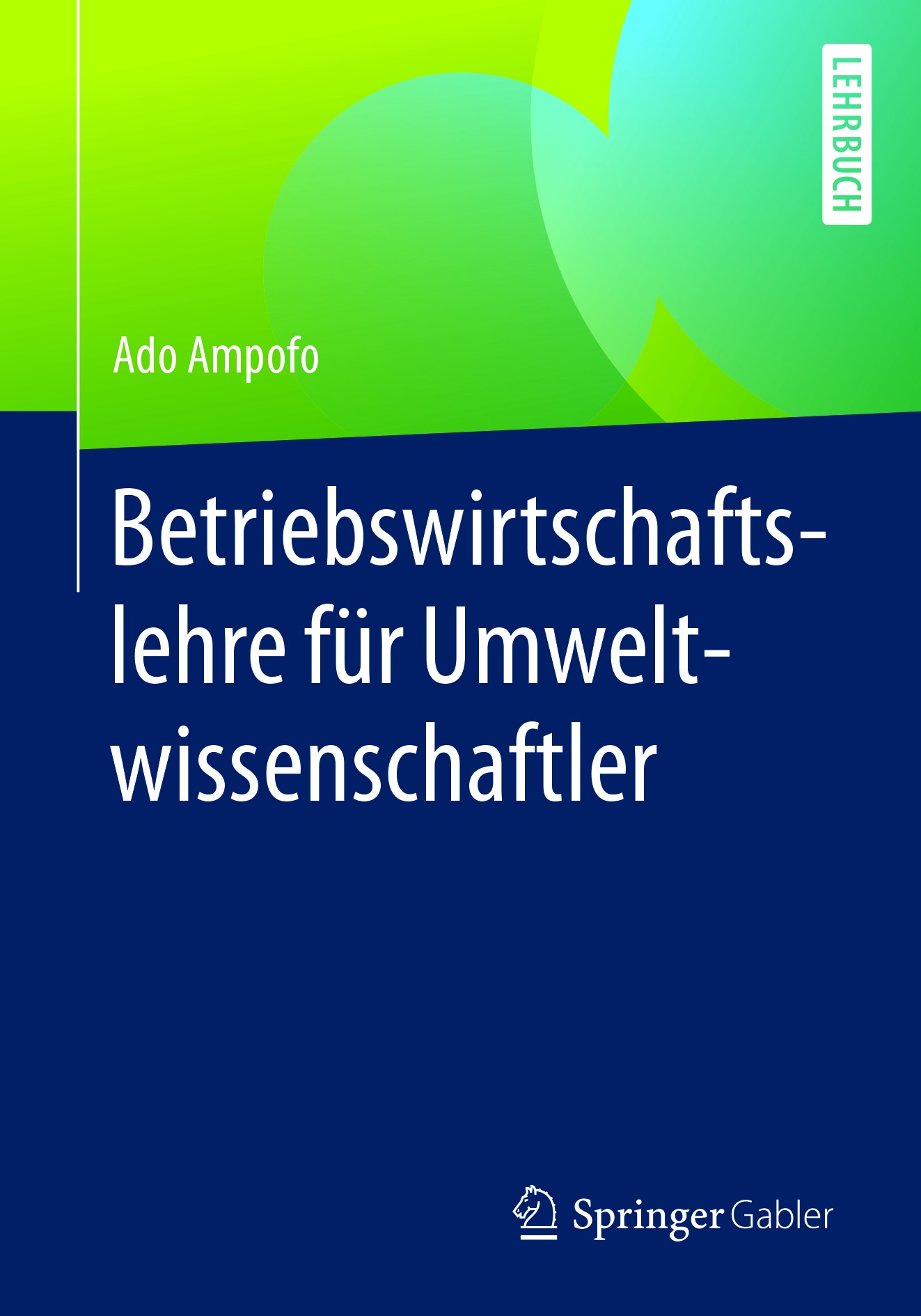 Titlebook: Betriebswirtschaftslehre für Umweltwissenschaftler; Ado Ampofo Textbook 2018 Springer Fachmedien Wiesbaden GmbH 2018 Umweltwissenschaftler Titlebook: Betriebswirtschaftslehre für Umweltwissenschaftler; Ado Ampofo Textbook 2018 Springer Fachmedien Wiesbaden GmbH 2018 Umweltwissenschaftler