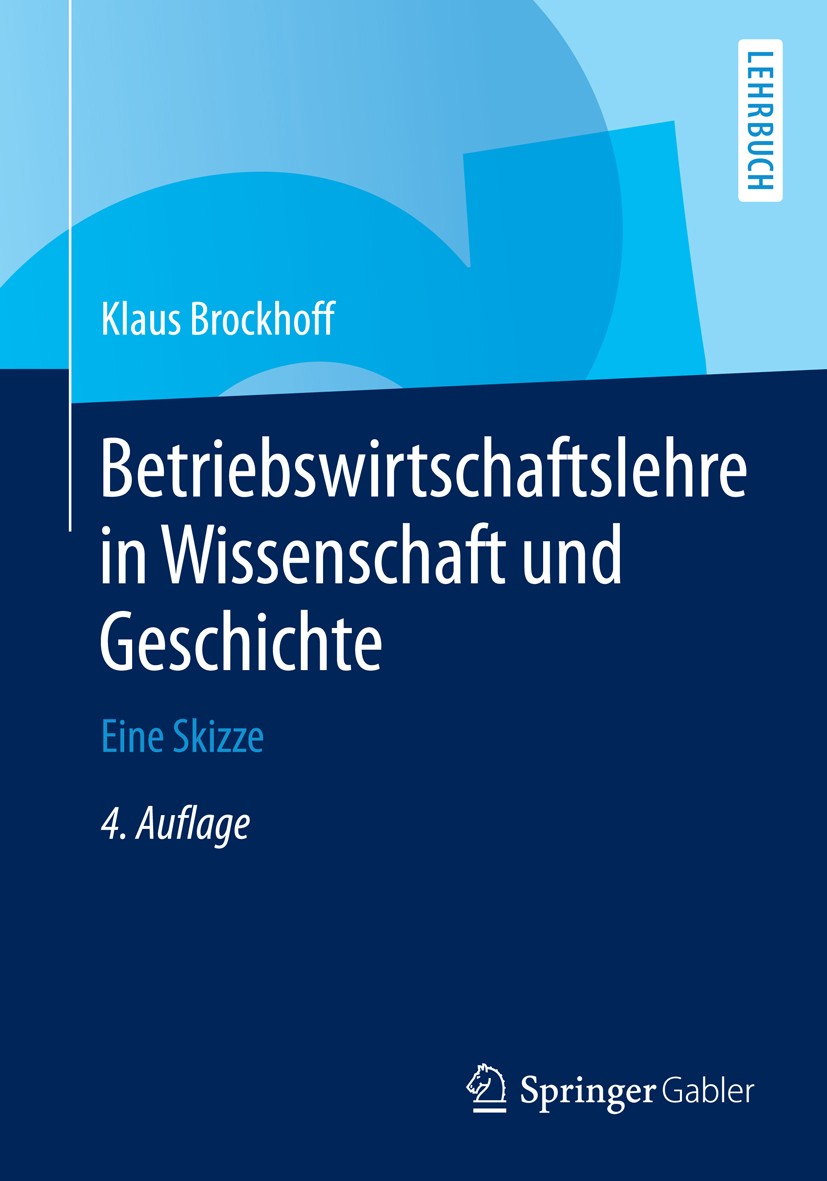 Titlebook: Betriebswirtschaftslehre in Wissenschaft und Geschichte; Eine Skizze Klaus Brockhoff Textbook 20144th edition Springer Fachmedien Wiesbaden Titlebook: Betriebswirtschaftslehre in Wissenschaft und Geschichte; Eine Skizze Klaus Brockhoff Textbook 20144th edition Springer Fachmedien Wiesbaden